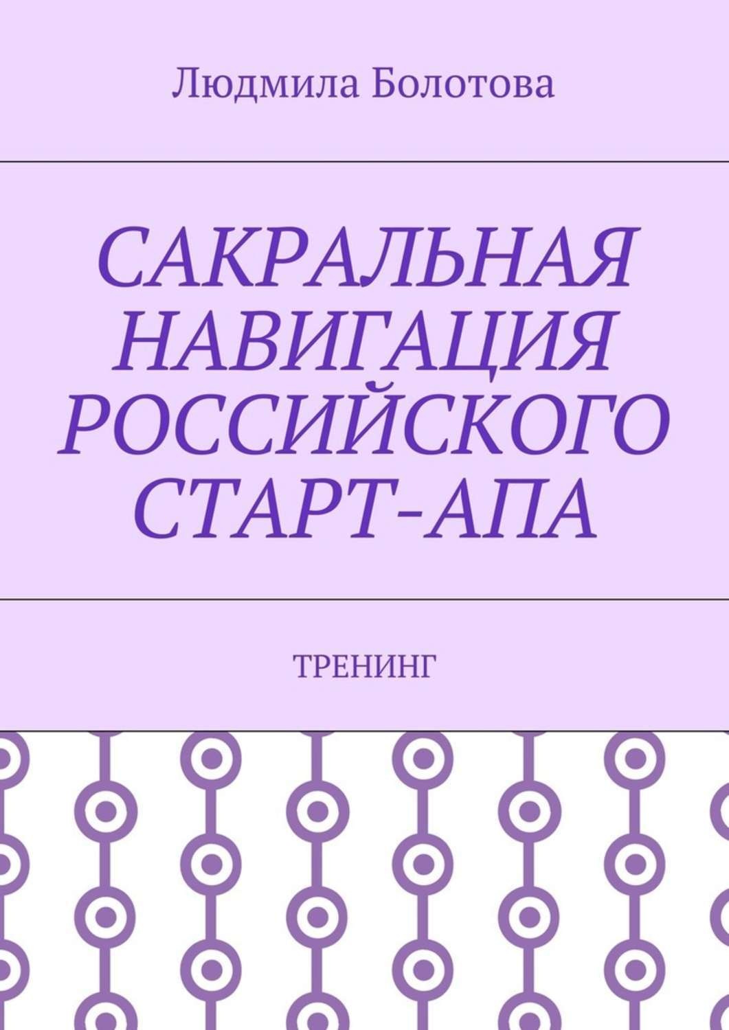 Обложка книги «Сакральная навигация российского Старт-Апа. Тренинг»