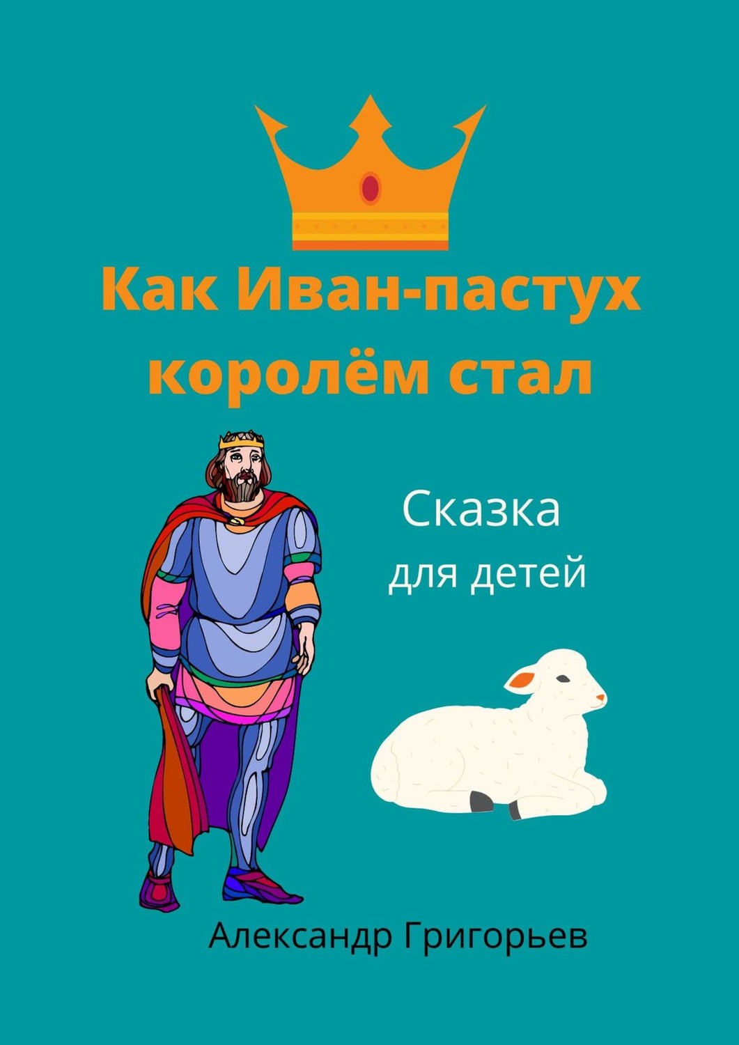 Обложка книги «Как Иван-пастух королём стал. Сказка для детей»