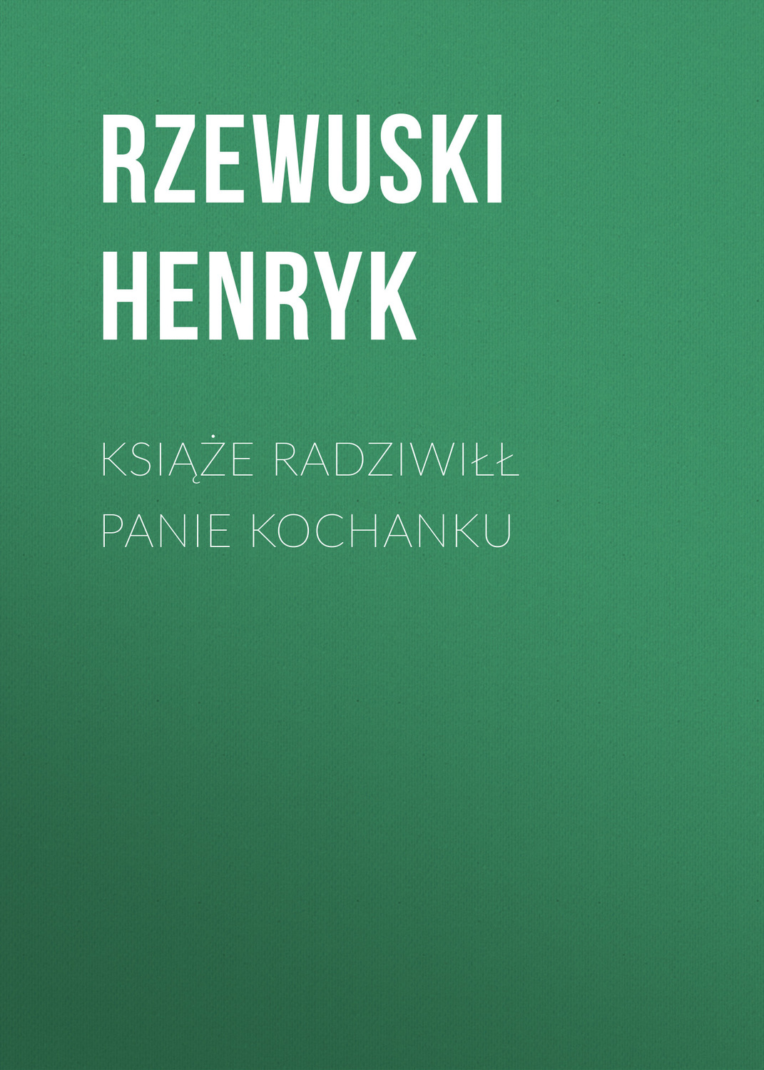 Обложка книги «Książe Radziwiłł Panie Kochanku»