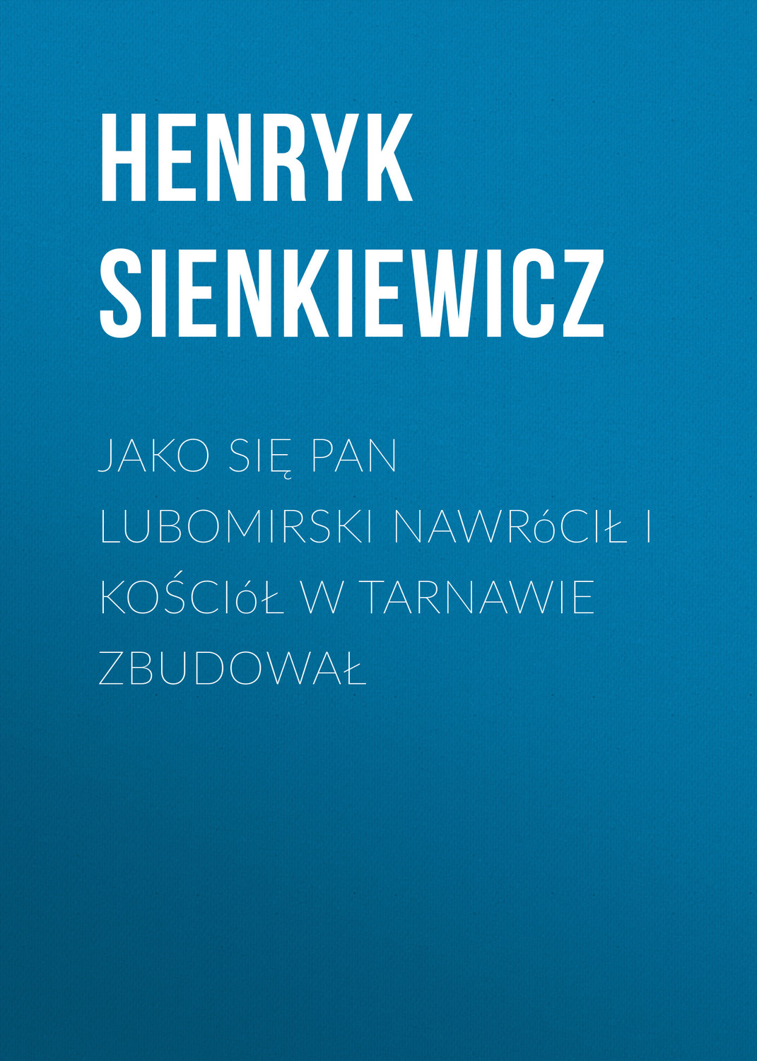 Обложка книги «Jako się pan Lubomirski nawrócił i kościół w Tarnawie zbudował»