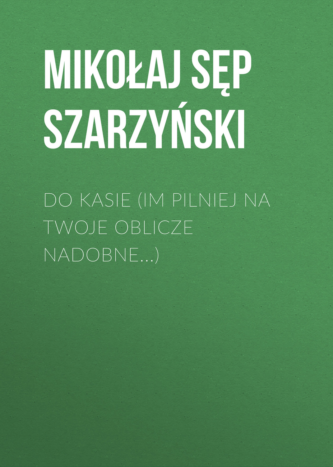 Обложка книги «Do Kasie (Im pilniej na twoje oblicze nadobne...)»