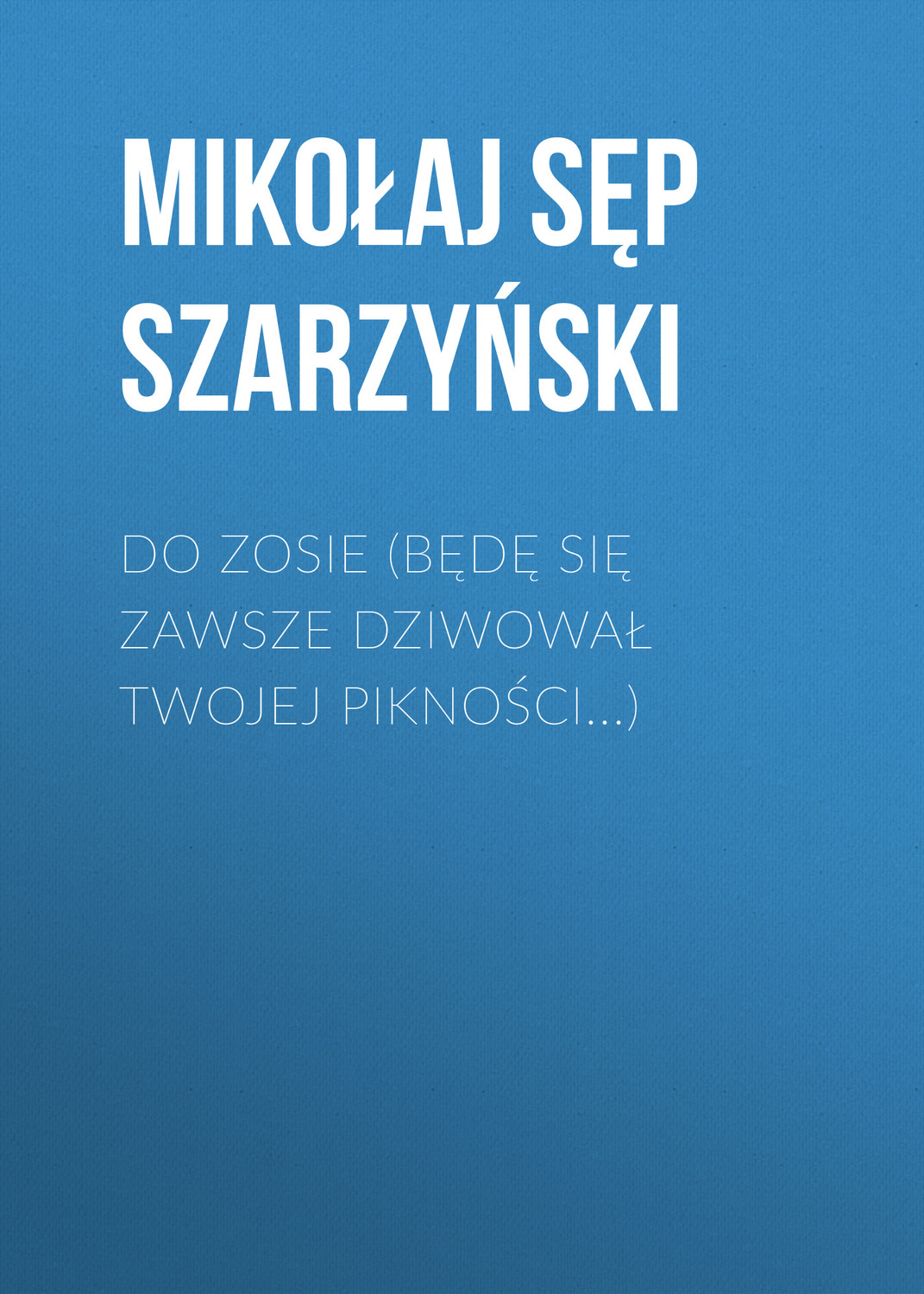 Обложка книги «Do Zosie (Będę się zawsze dziwował twojej pikności...)»