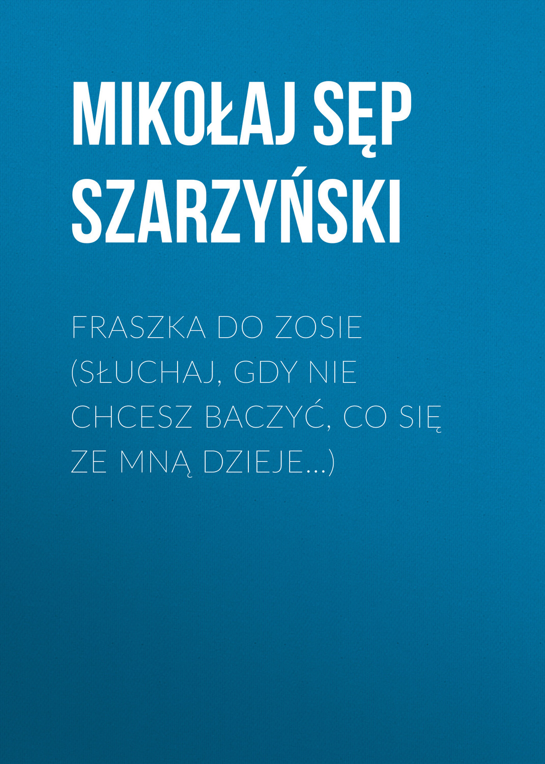 Обложка книги «Fraszka do Zosie (Słuchaj, gdy nie chcesz baczyć, co się ze mną dzieje…)»