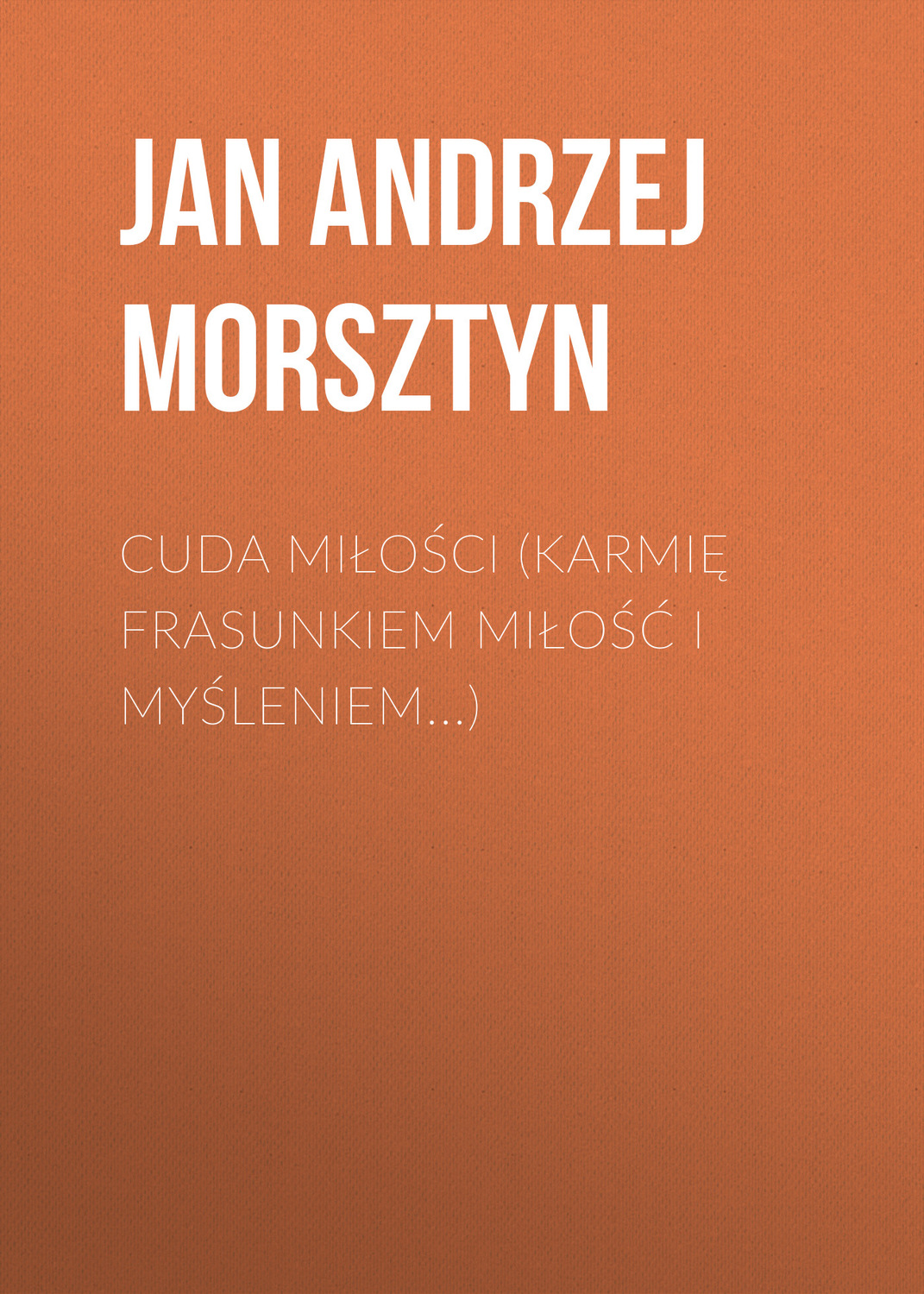Обложка книги «Cuda miłości (Karmię frasunkiem miłość i myśleniem...)»