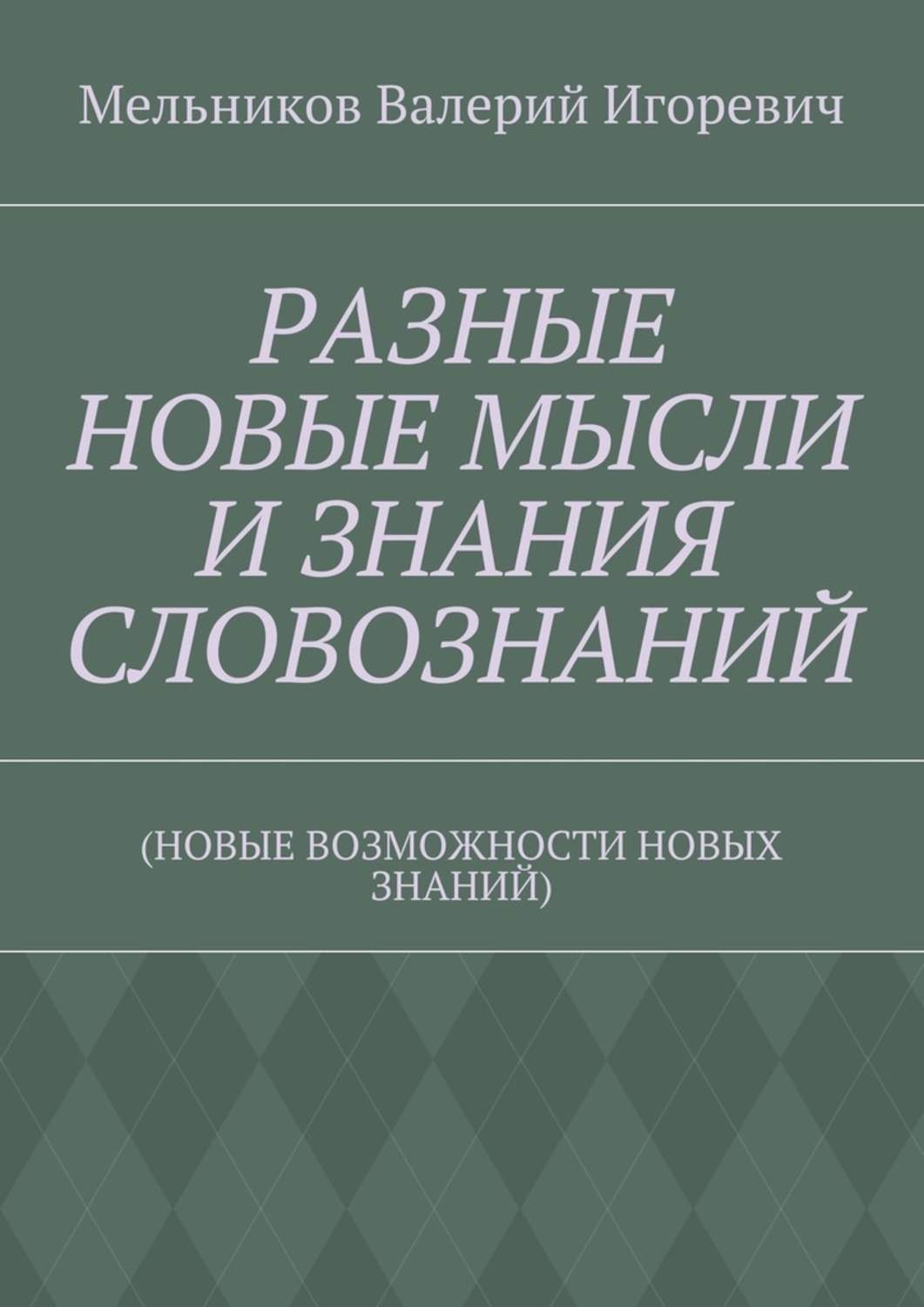 Обложка книги «РАЗНЫЕ НОВЫЕ МЫСЛИ И ЗНАНИЯ СЛОВОЗНАНИЙ. (НОВЫЕ ВОЗМОЖНОСТИ НОВЫХ ЗНАНИЙ)»