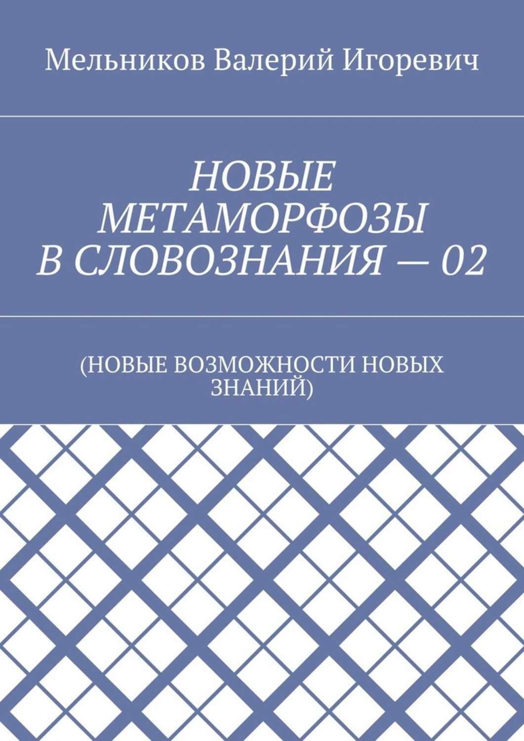 Обложка книги «НОВЫЕ МЕТАМОРФОЗЫ В СЛОВОЗНАНИЯ – 02. (НОВЫЕ ВОЗМОЖНОСТИ НОВЫХ ЗНАНИЙ)»