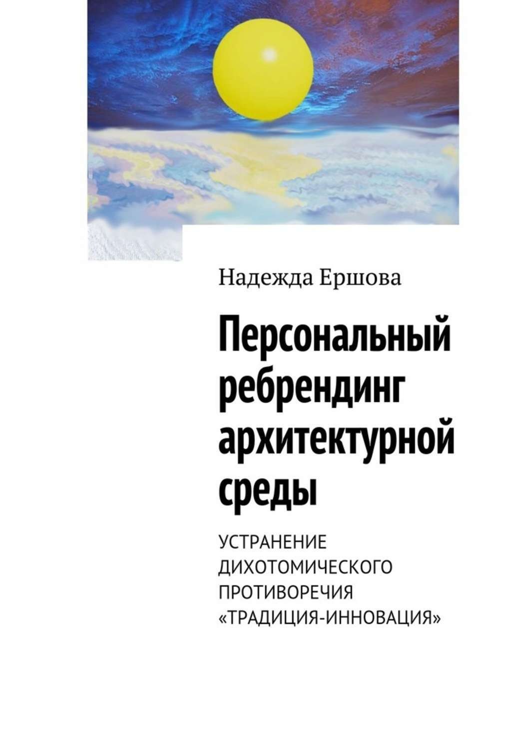 Обложка книги «Персональный ребрендинг архитектурной среды. Устранение дихотомического противоречия «традиция-инновация»»