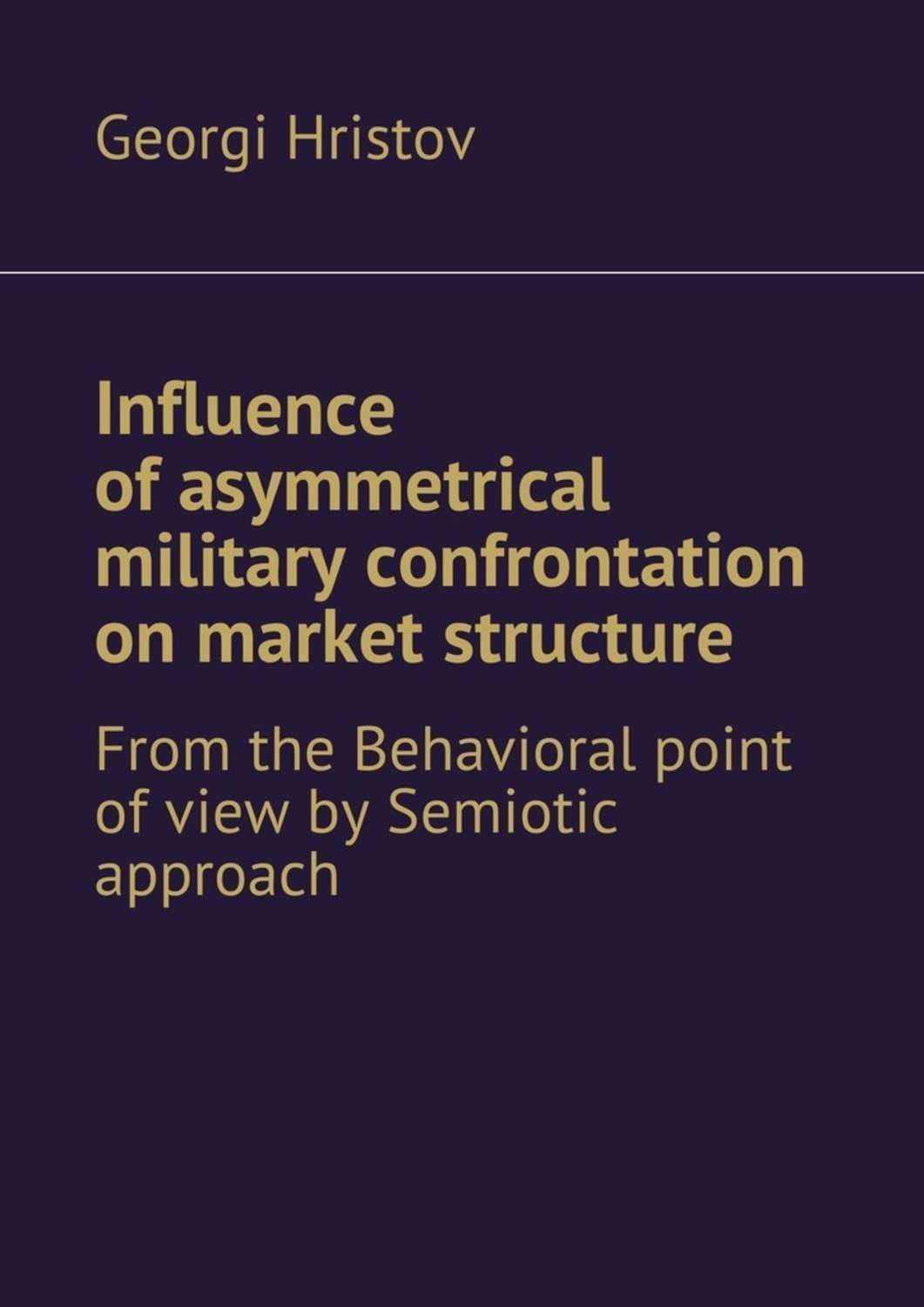 Обложка книги «Influence of asymmetrical military confrontation on market structure. From the Behavioral point of view by Semiotic approach»