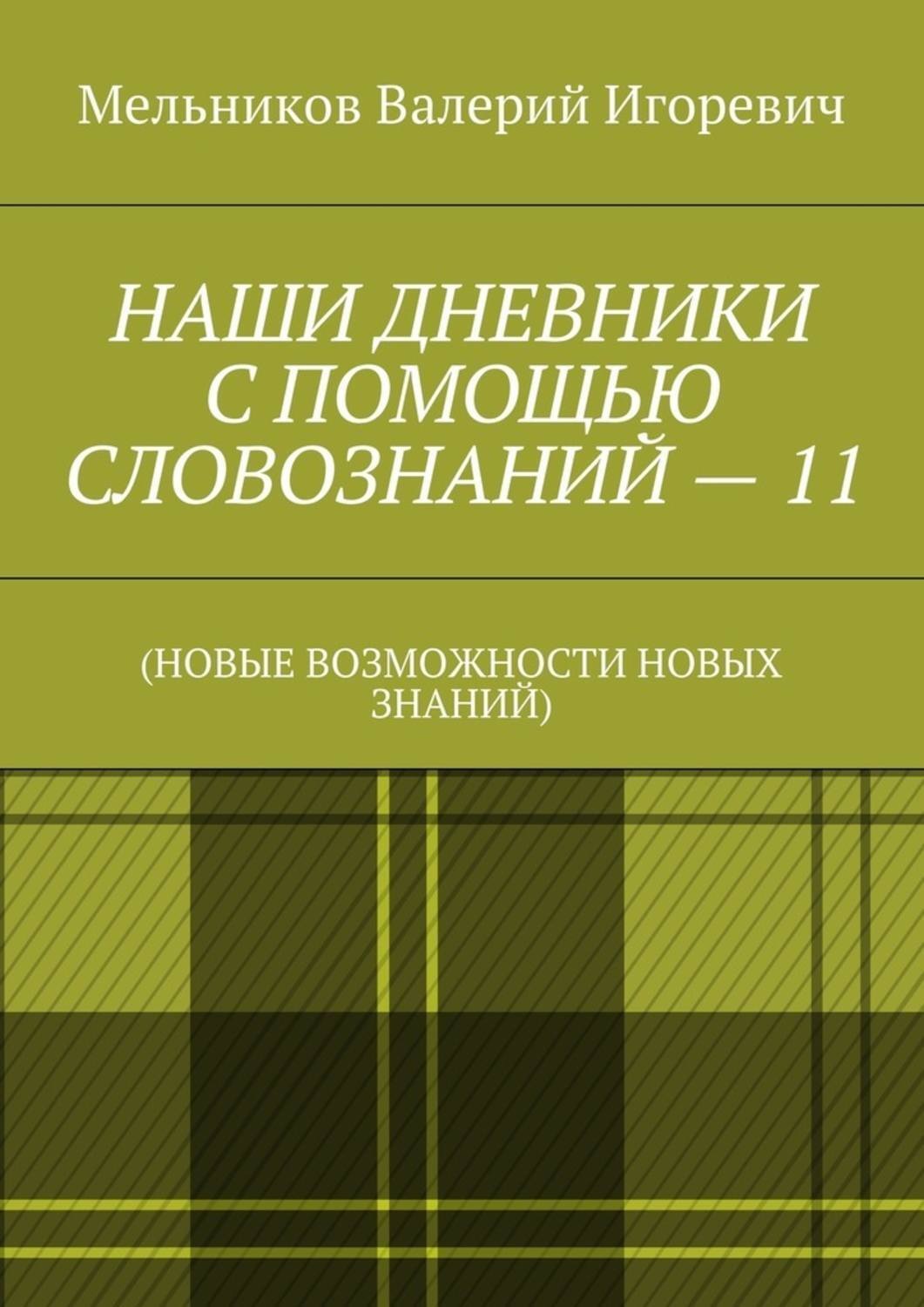 Обложка книги «НАШИ ДНЕВНИКИ С ПОМОЩЬЮ СЛОВОЗНАНИЙ – 11. (НОВЫЕ ВОЗМОЖНОСТИ НОВЫХ ЗНАНИЙ)»