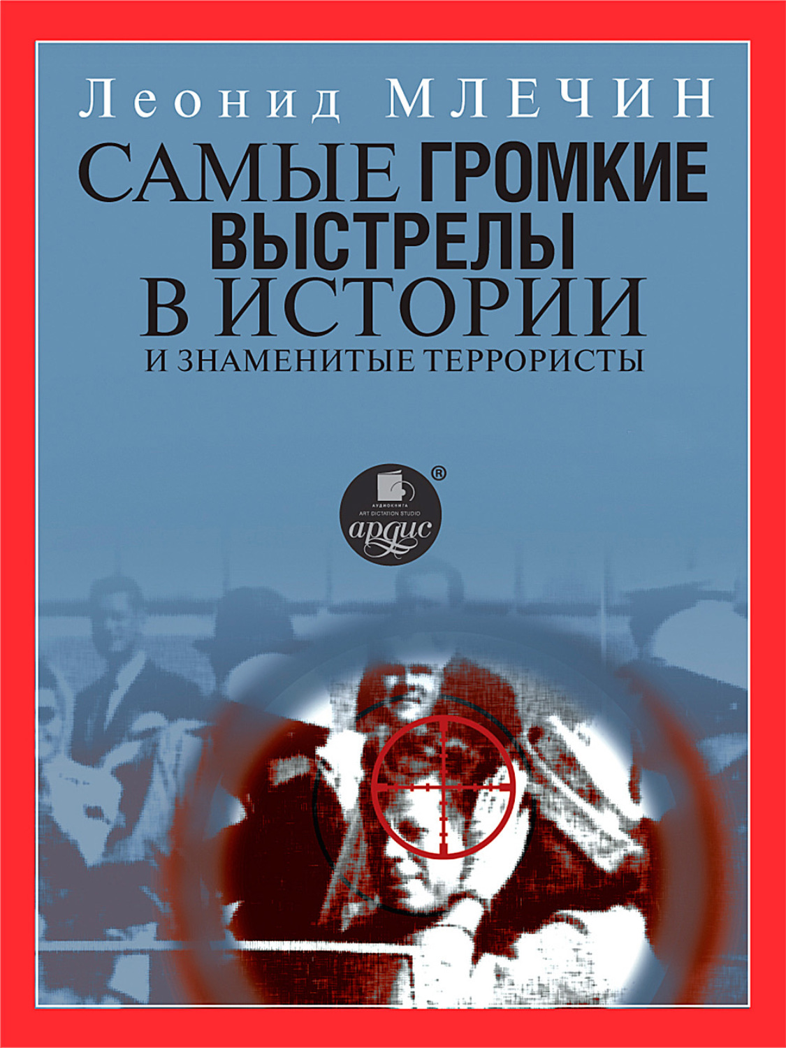 Обложка книги «Самые громкие выстрелы в истории и знаменитые террористы»