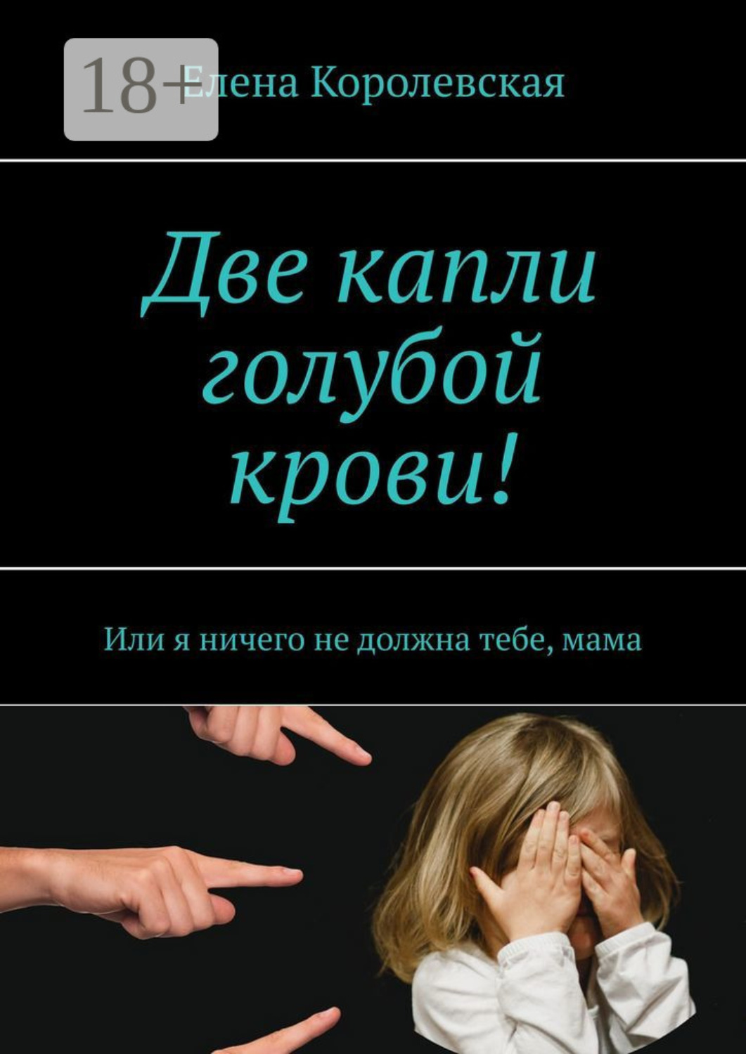 Обложка книги «Две капли голубой крови! Или я ничего не должна тебе, мама»