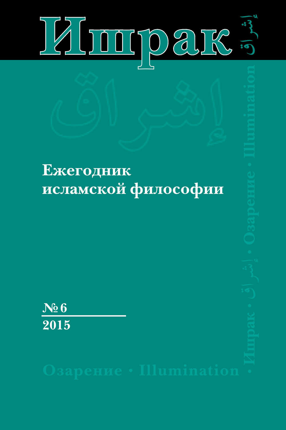 Обложка книги «Ишрак. Ежегодник исламской философии №6, 2015 / Ishraq. Islamic Philosophy Yearbook №6, 2015»