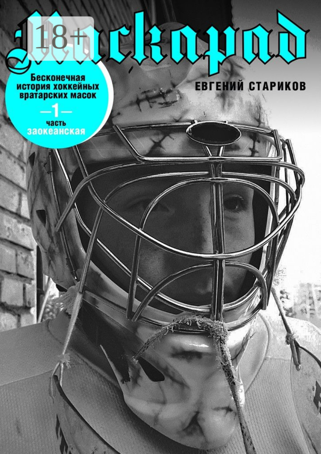 Обложка книги «Маскарад. Бесконечная история хоккейных вратарских масок. Часть 1»
