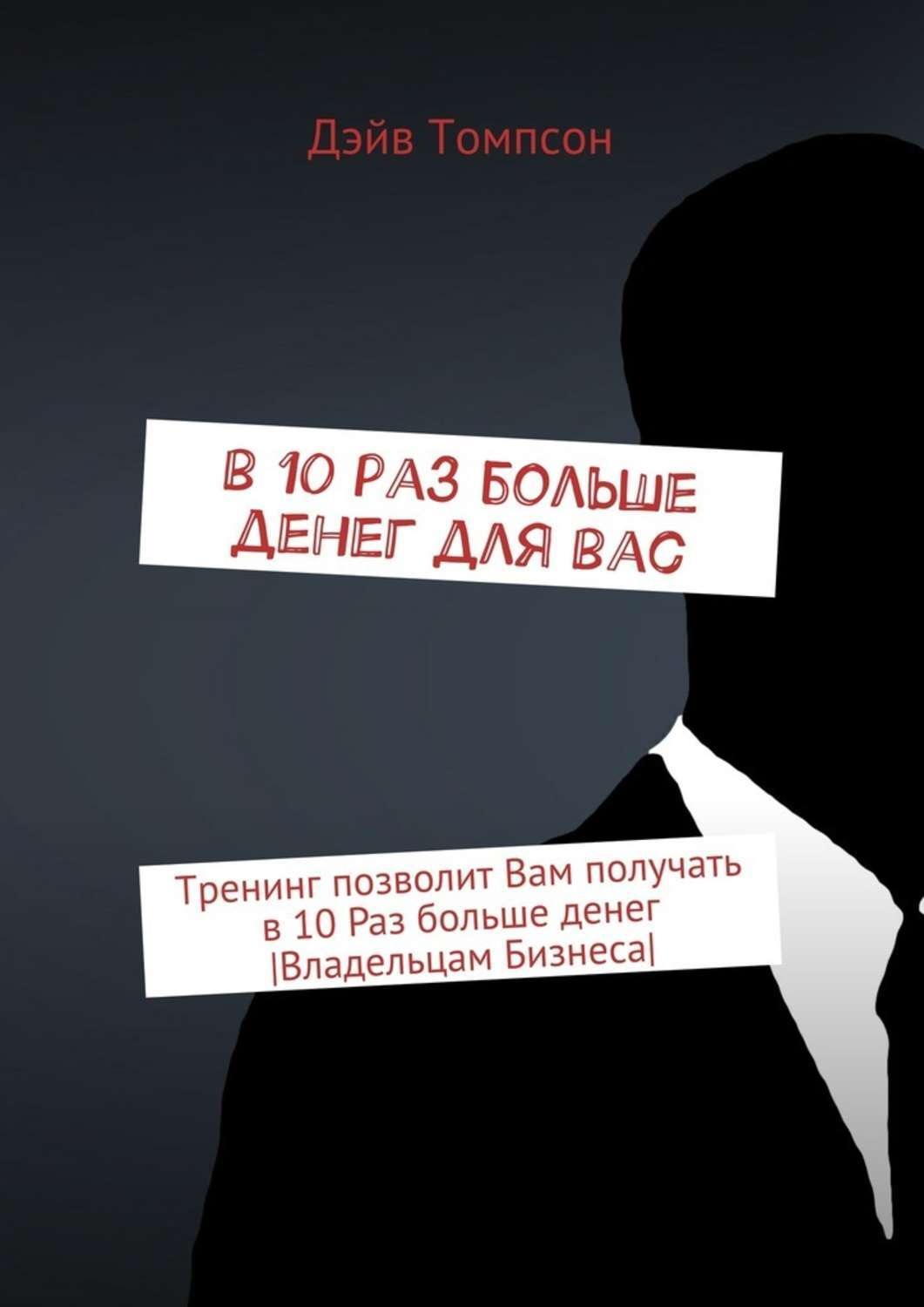 Обложка книги «В 10 раз больше денег для Вас. Тренинг позволит Вам получать в 10 раз больше денег [Владельцам Бизнеса]»