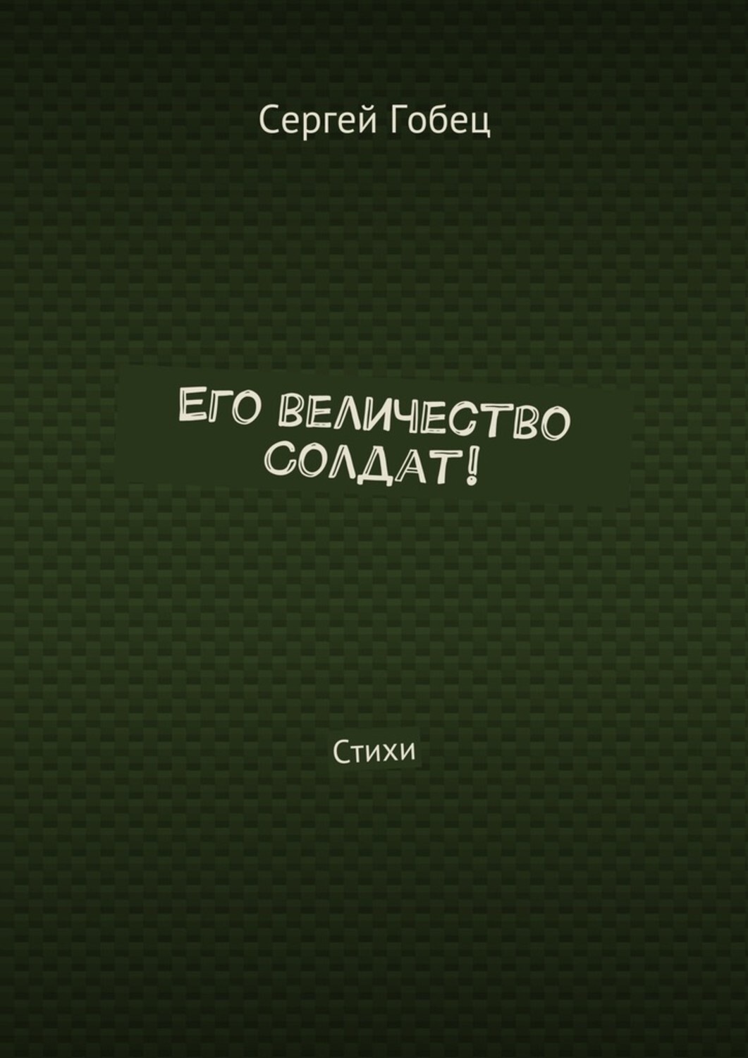 Обложка книги «Его величество Солдат! Стихи»
