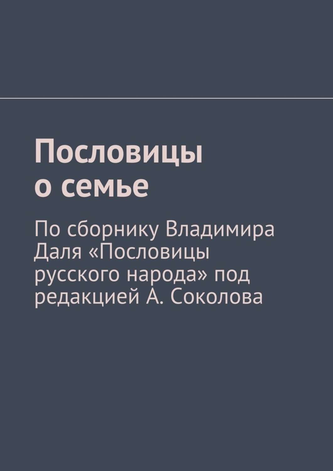 Обложка книги «Пословицы о семье. По сборнику Владимира Даля «Пословицы русского народа» под редакцией А. Соколова»