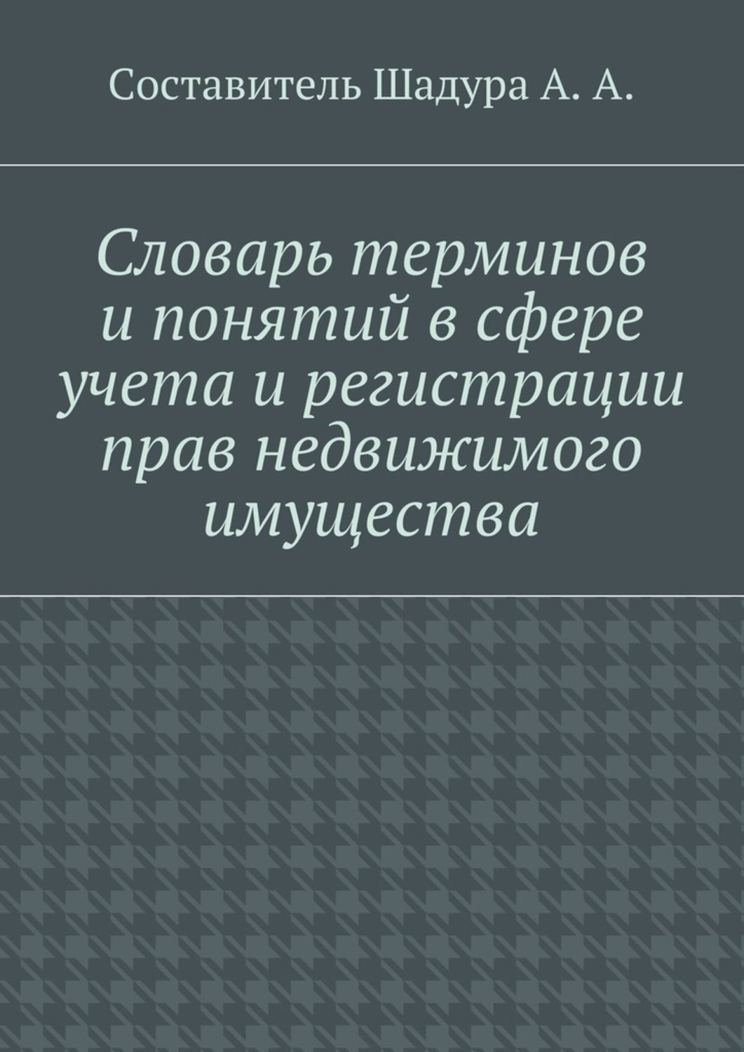 Обложка книги «Словарь терминов и понятий в сфере учета и регистрации прав недвижимого имущества»