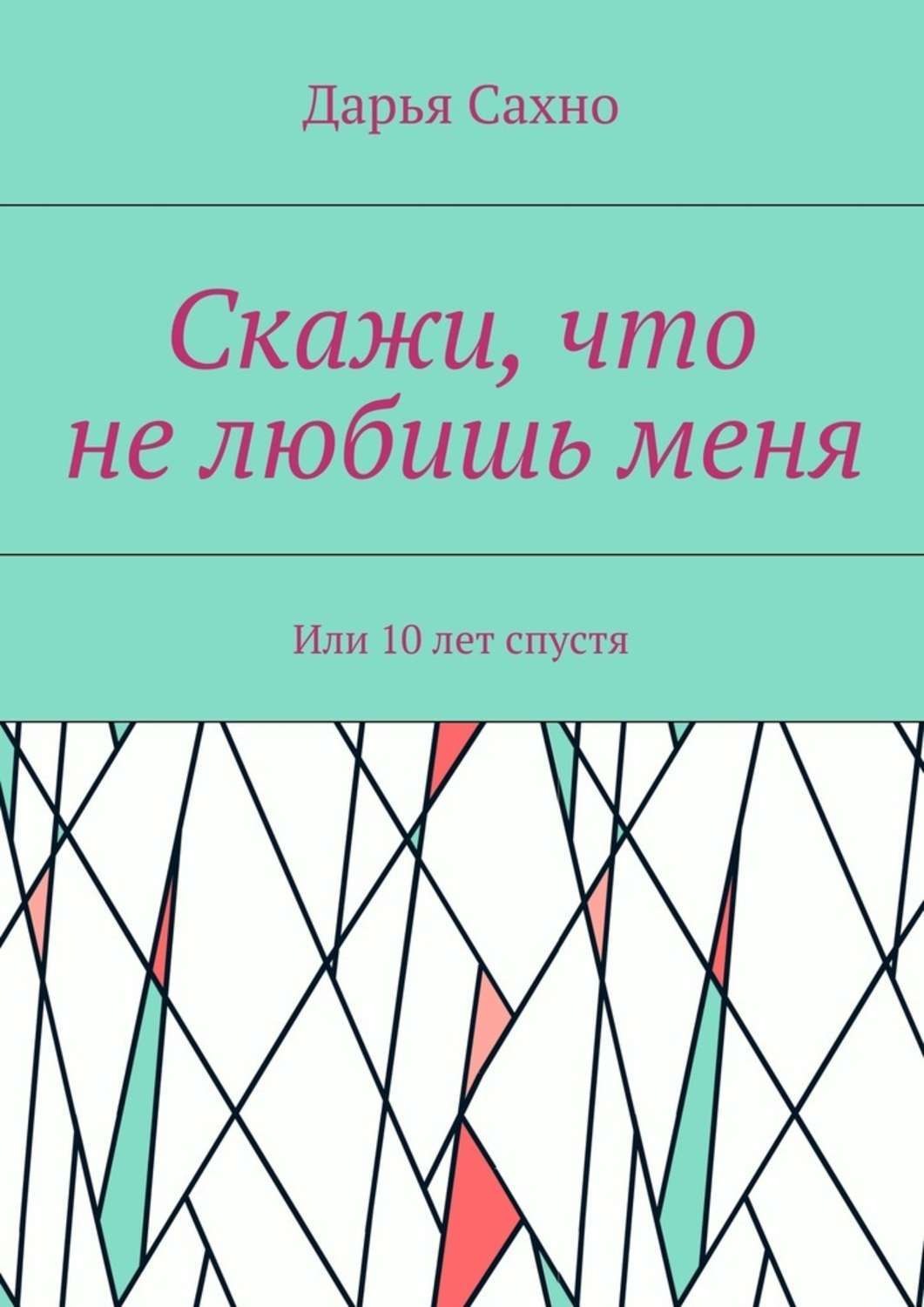Обложка книги «Скажи, что не любишь меня. Или 10 лет спустя»