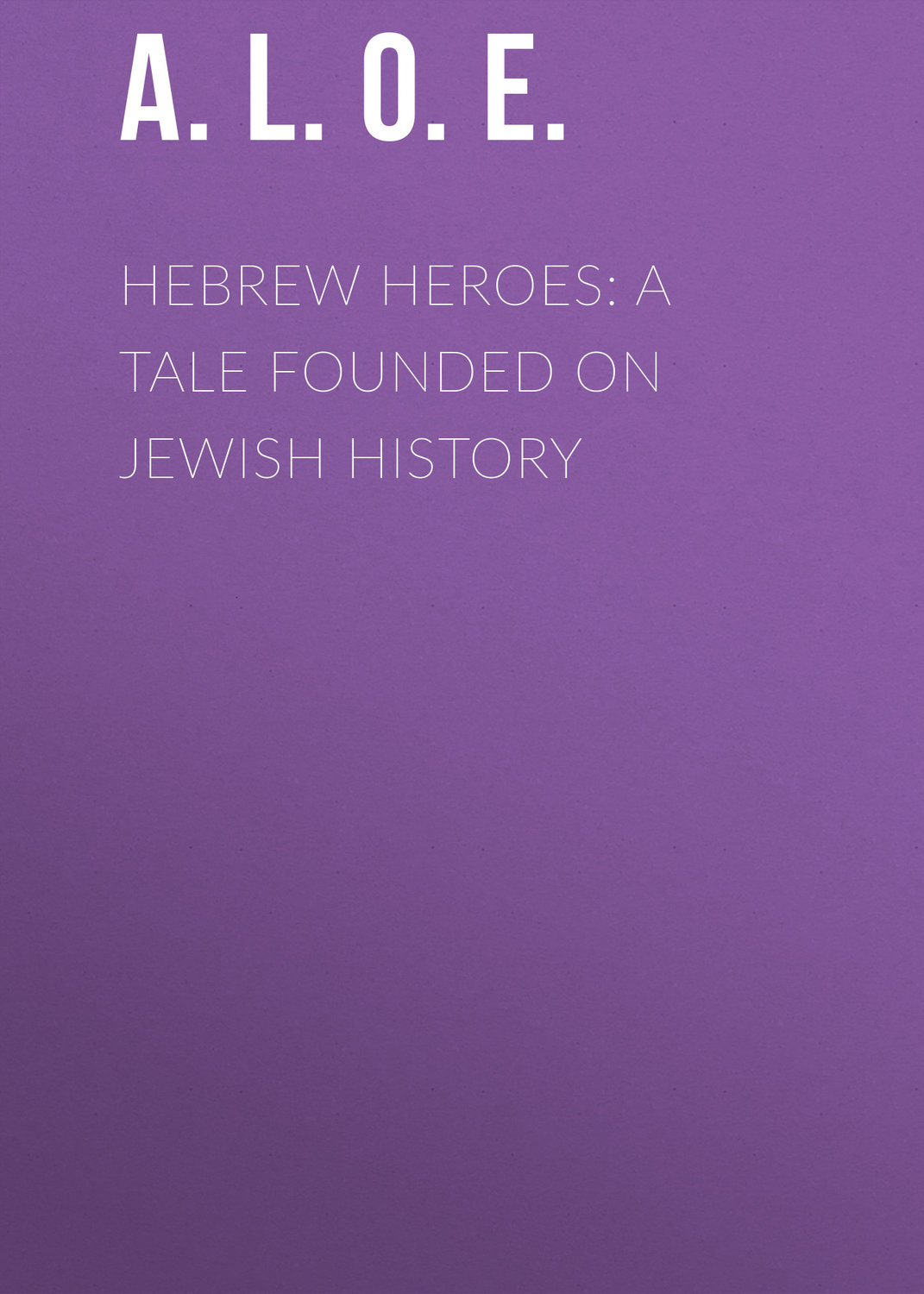 Обложка книги «Hebrew Heroes: A Tale Founded on Jewish History»