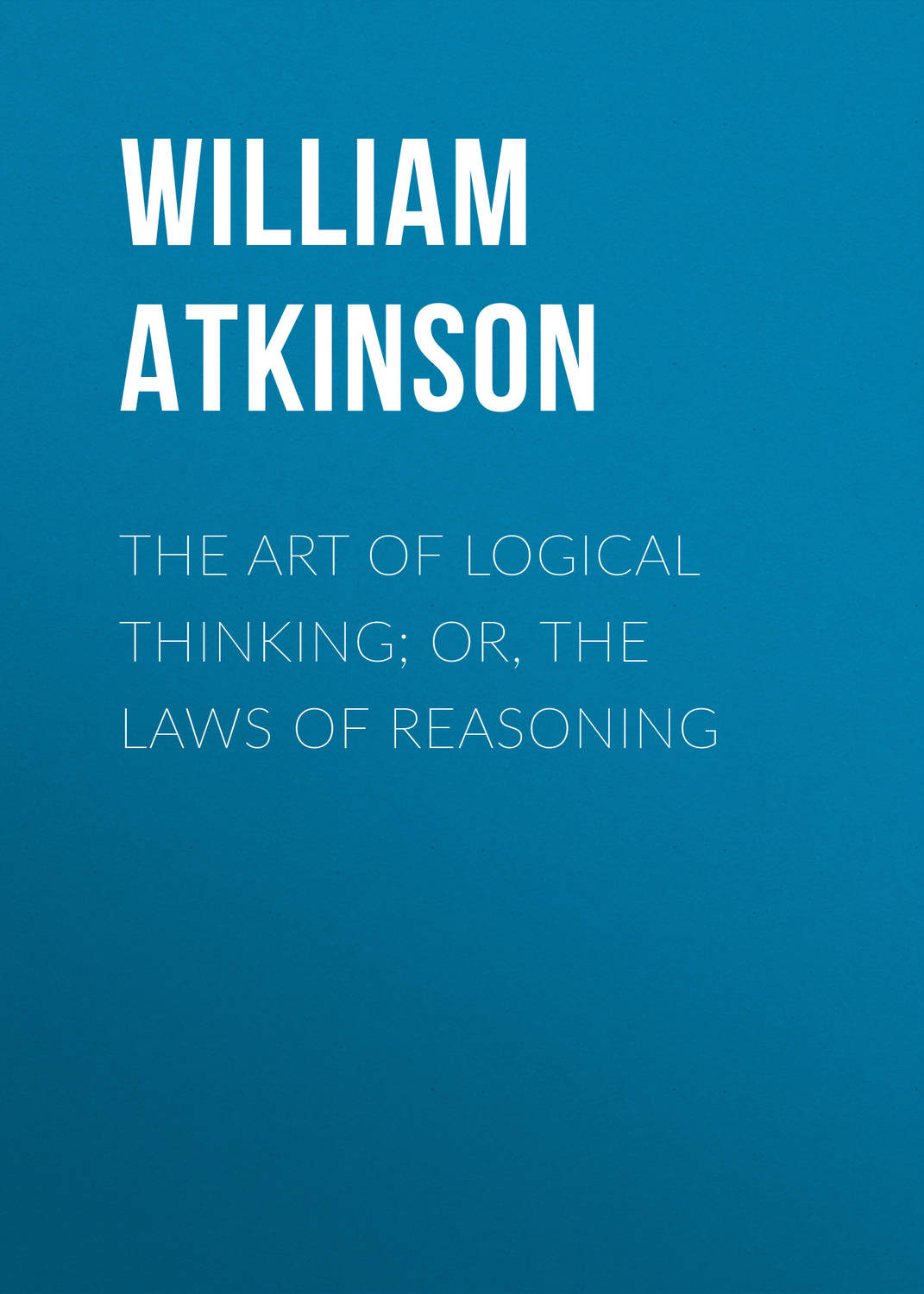 Обложка книги «The Art of Logical Thinking; Or, The Laws of Reasoning»