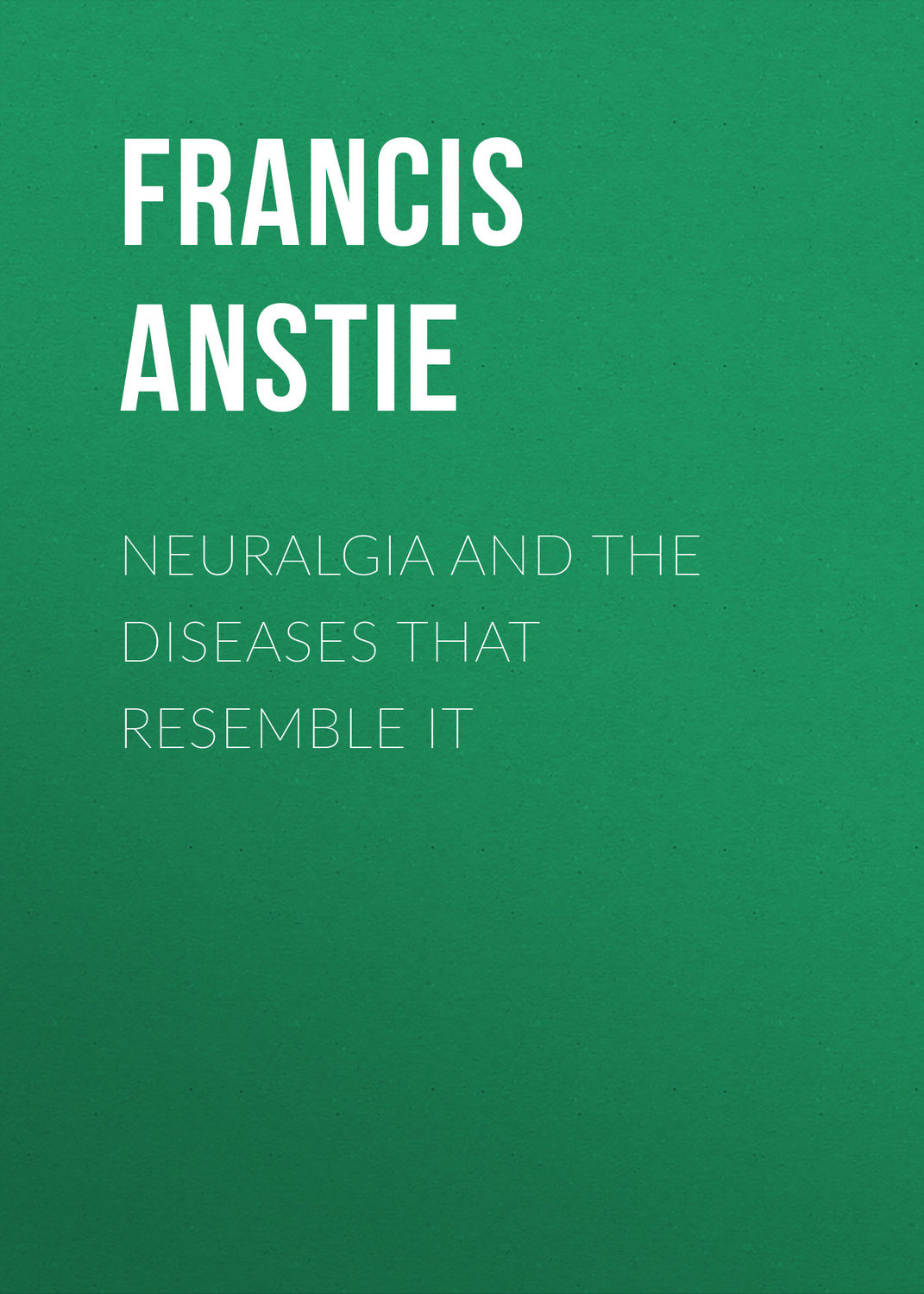 Обложка книги «Neuralgia and the Diseases that Resemble it»