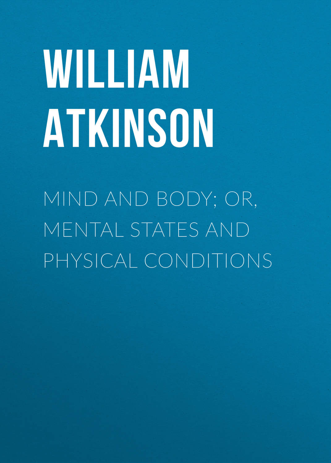 Обложка книги «Mind and Body; or, Mental States and Physical Conditions»