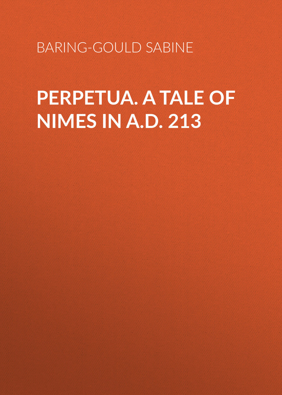 Обложка книги «Perpetua. A Tale of Nimes in A.D. 213»