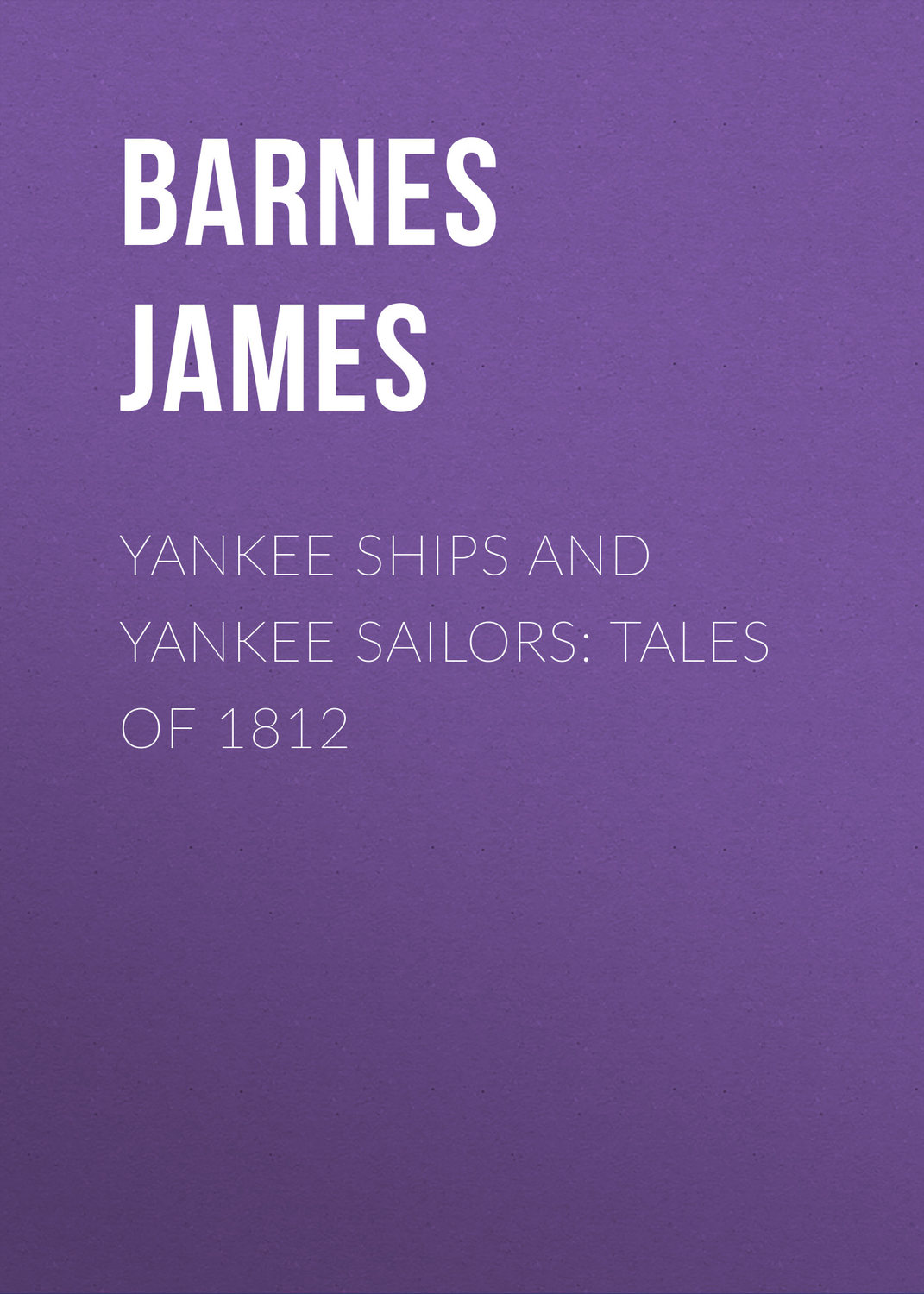 Обложка книги «Yankee Ships and Yankee Sailors: Tales of 1812»