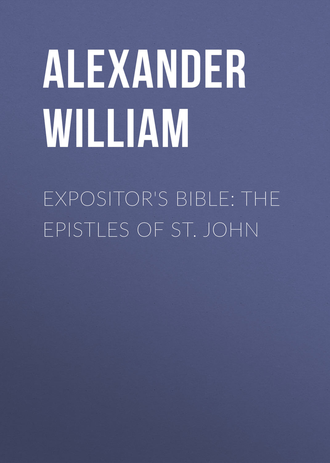 Обложка книги «Expositor's Bible: The Epistles of St. John»