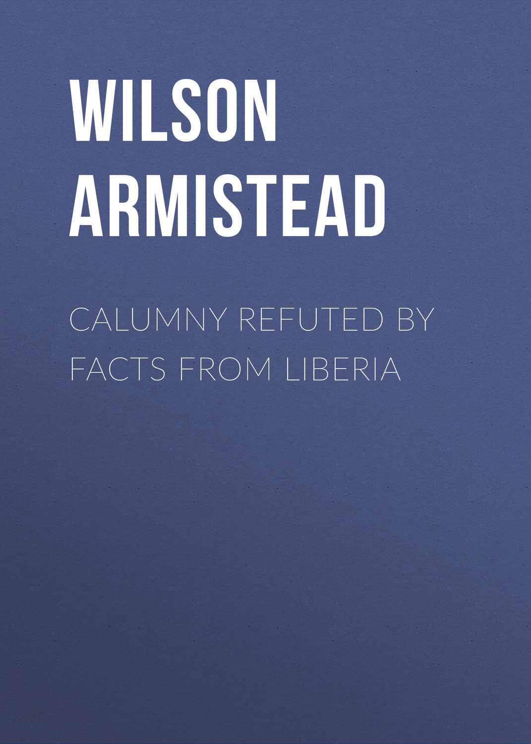Обложка книги «Calumny Refuted by Facts From Liberia»
