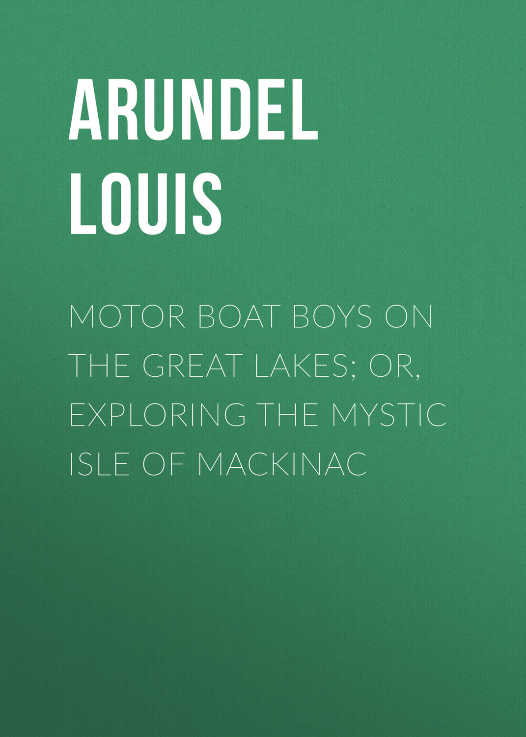 Обложка книги «Motor Boat Boys on the Great Lakes; or, Exploring the Mystic Isle of Mackinac»