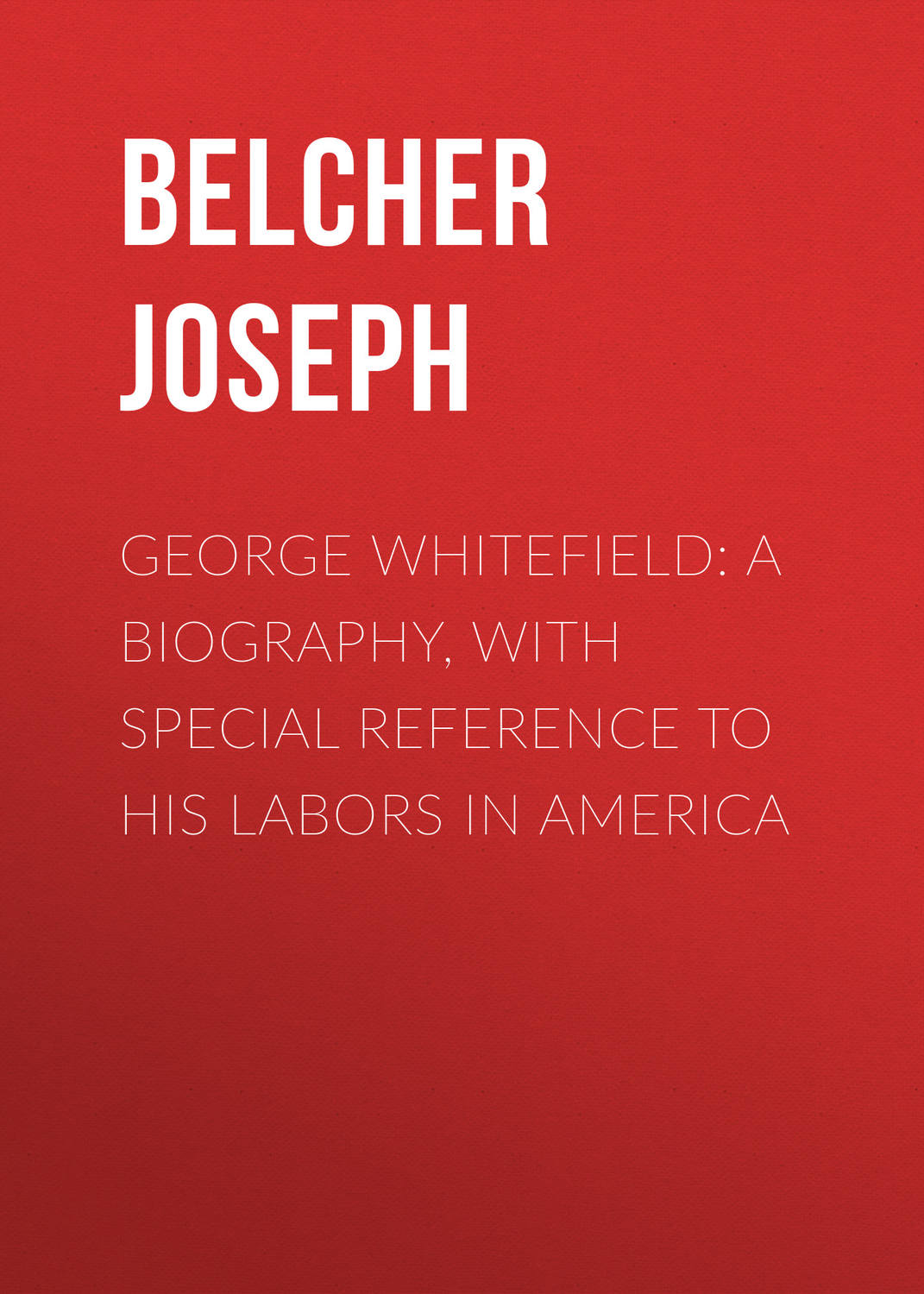 Обложка книги «George Whitefield: A Biography, with special reference to his labors in America»