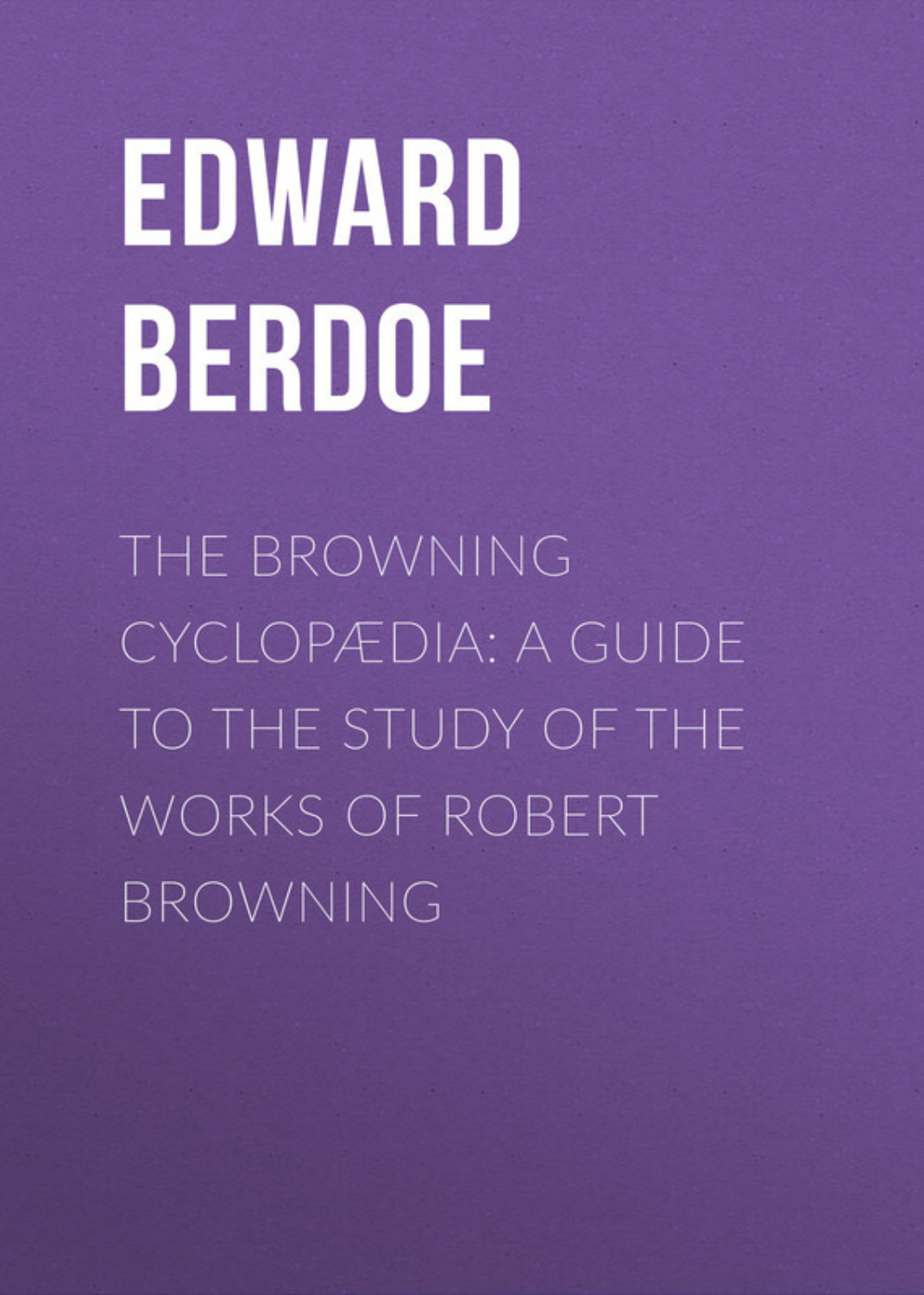 Обложка книги «The Browning Cyclopædia: A Guide to the Study of the Works of Robert Browning»