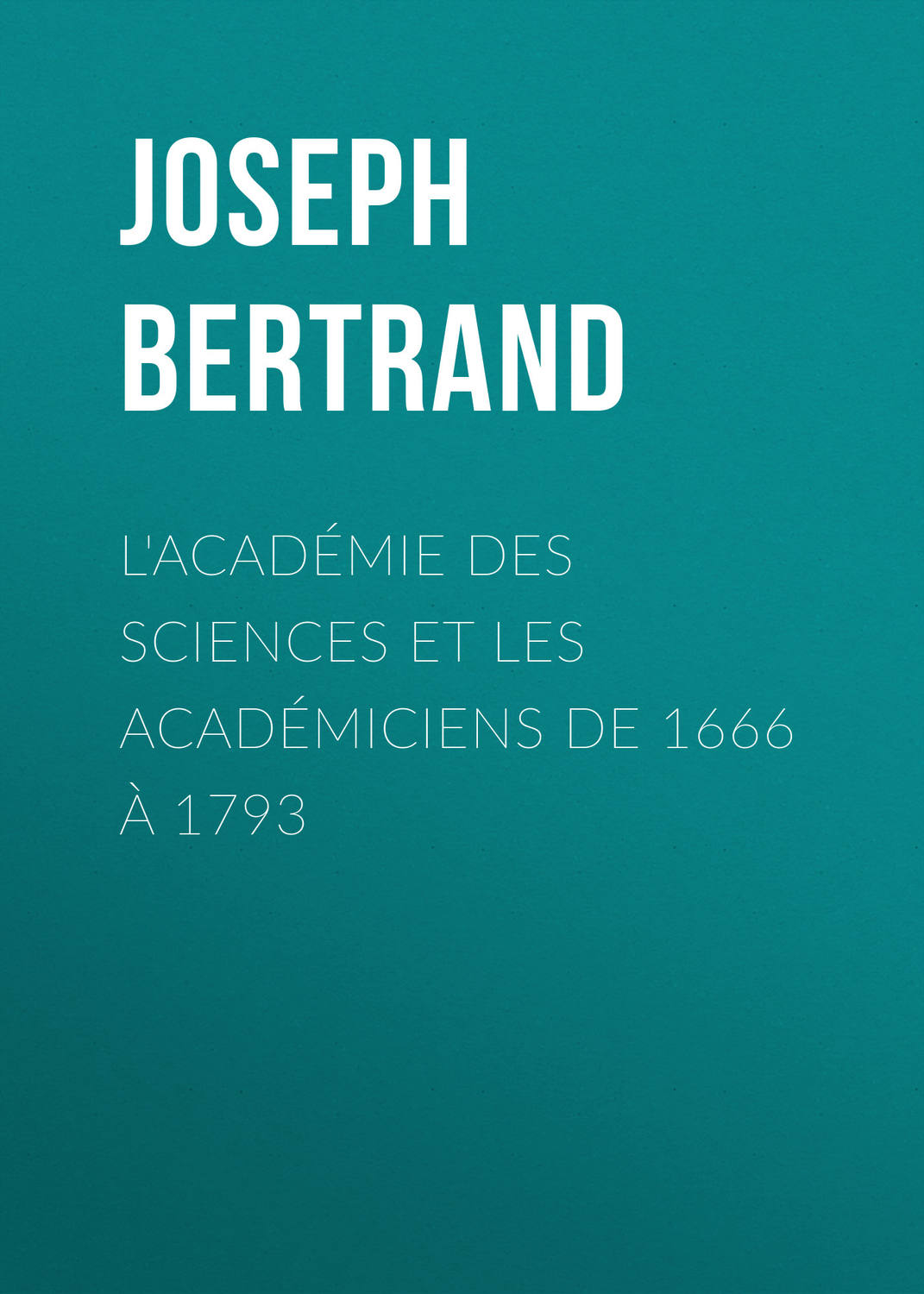 Обложка книги «L'Académie des sciences et les académiciens de 1666 à 1793»
