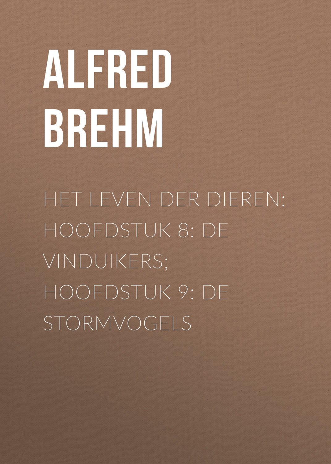 Обложка книги «Het Leven der Dieren: Hoofdstuk 8: De Vinduikers; Hoofdstuk 9: de Stormvogels»
