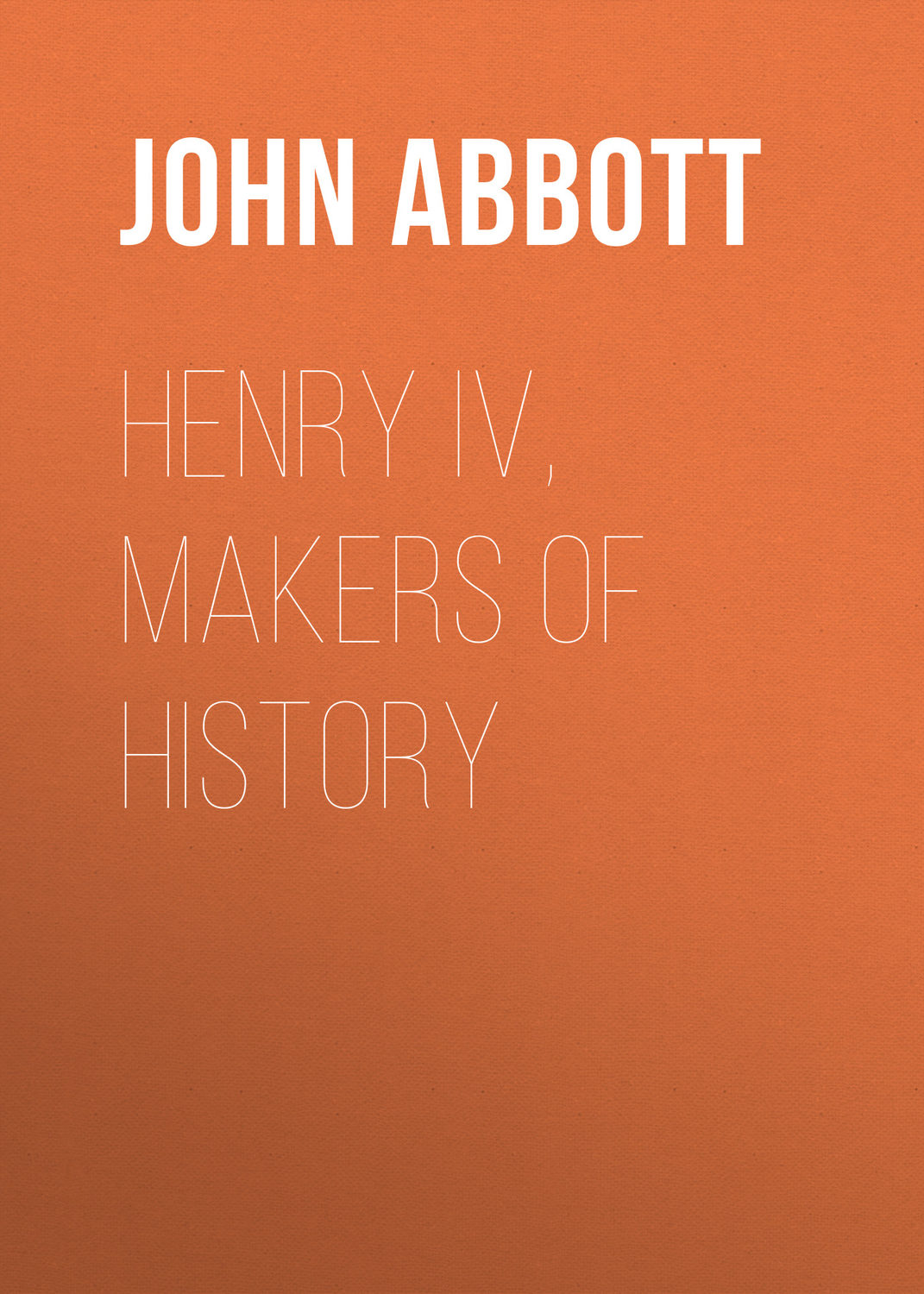 Обложка книги «Henry IV, Makers of History»