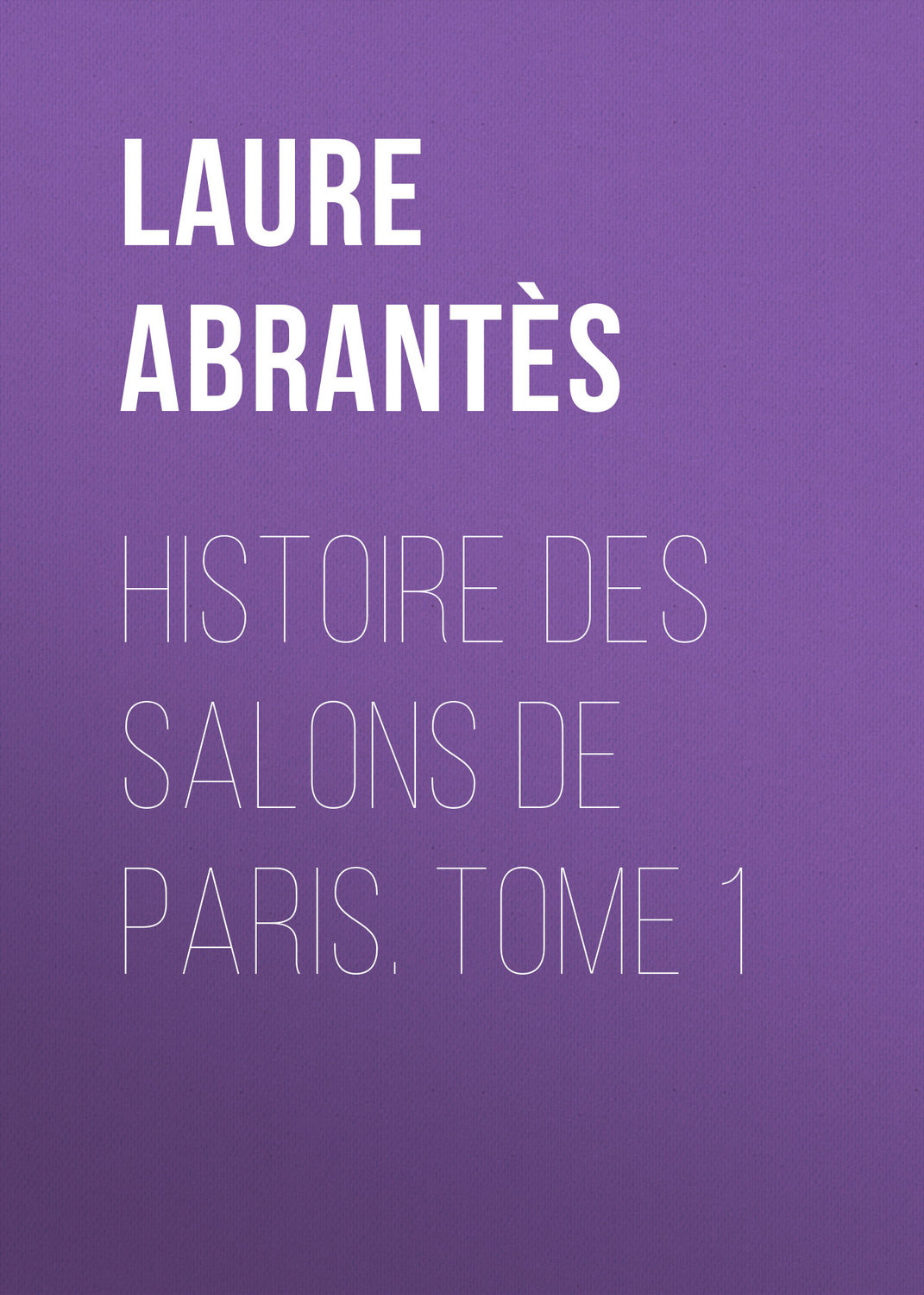 Обложка книги «Histoire des salons de Paris. Tome 1»