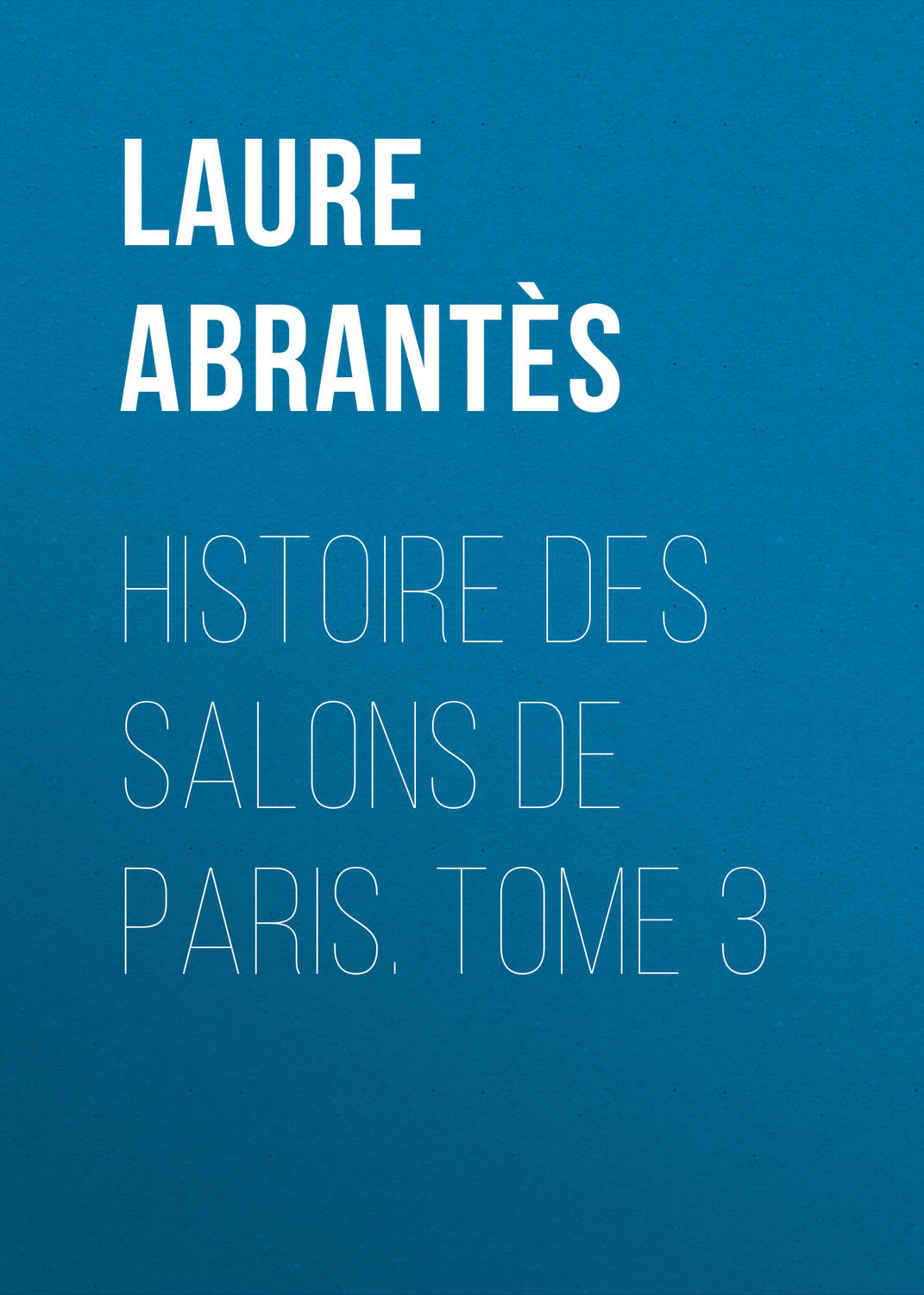 Обложка книги «Histoire des salons de Paris. Tome 3»