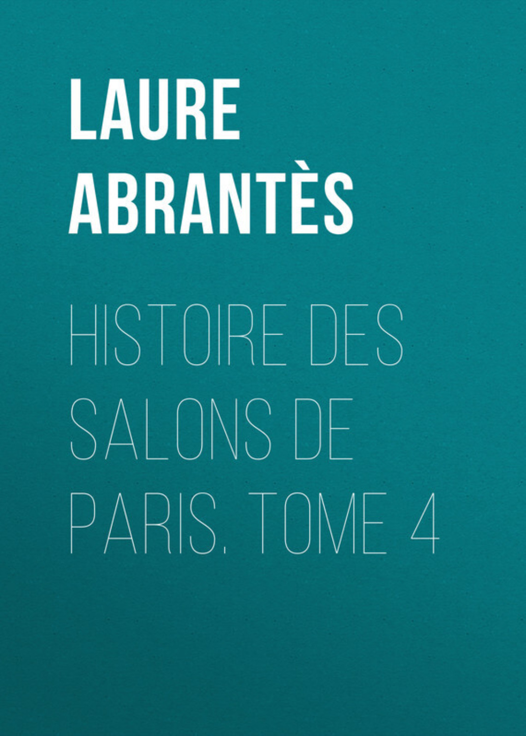 Обложка книги «Histoire des salons de Paris. Tome 4»