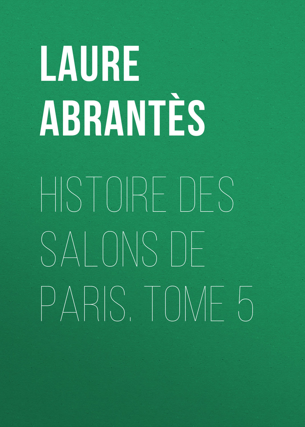 Обложка книги «Histoire des salons de Paris. Tome 5»