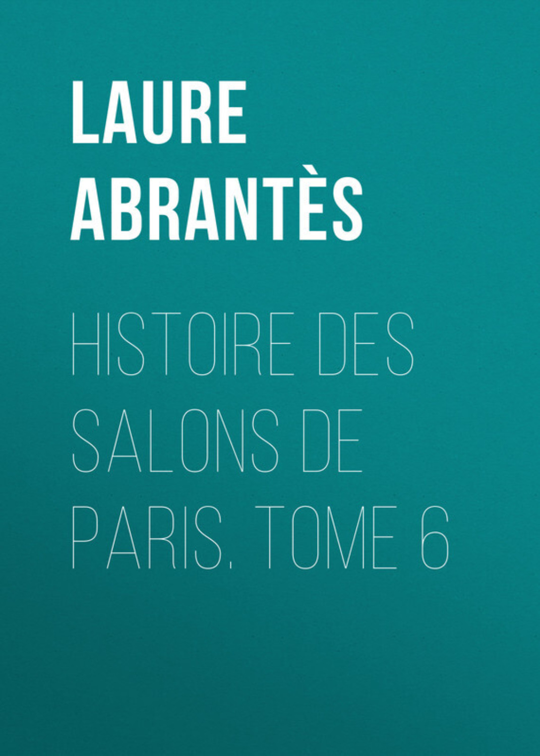 Обложка книги «Histoire des salons de Paris. Tome 6»