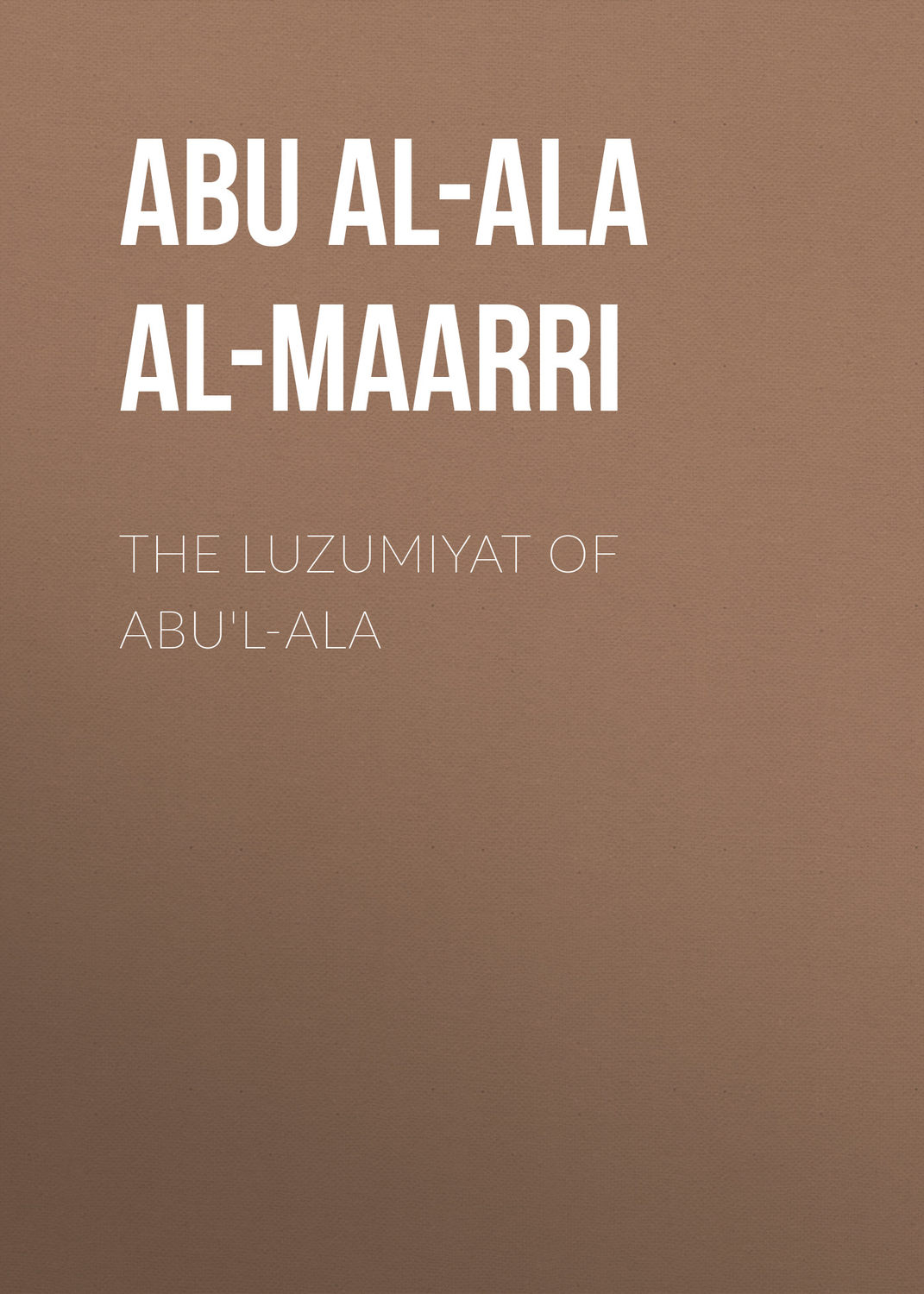 Обложка книги «The Luzumiyat of Abu'l-Ala»