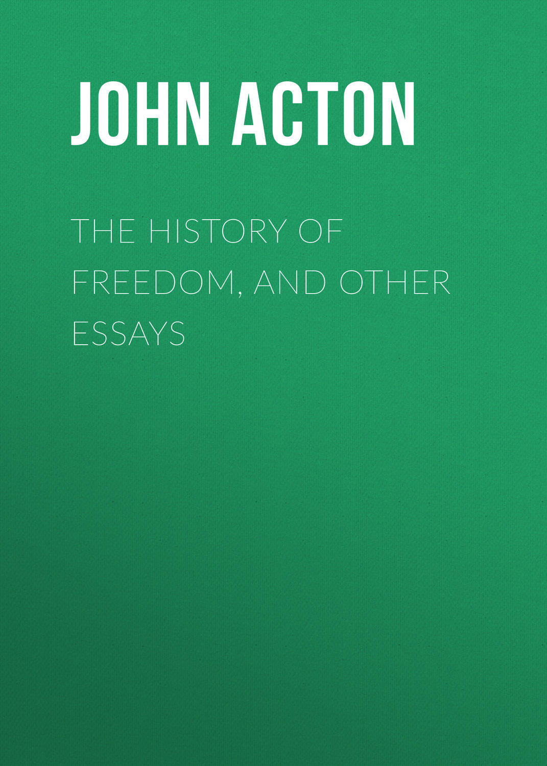 Обложка книги «The History of Freedom, and Other Essays»