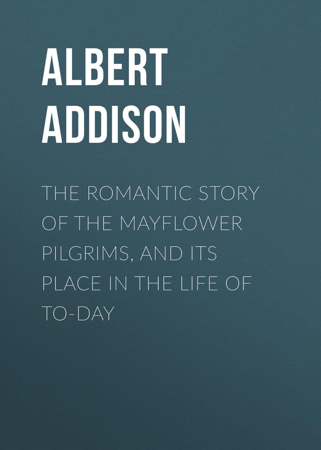 Обложка книги «The Romantic Story of the Mayflower Pilgrims, and Its Place in the Life of To-day»
