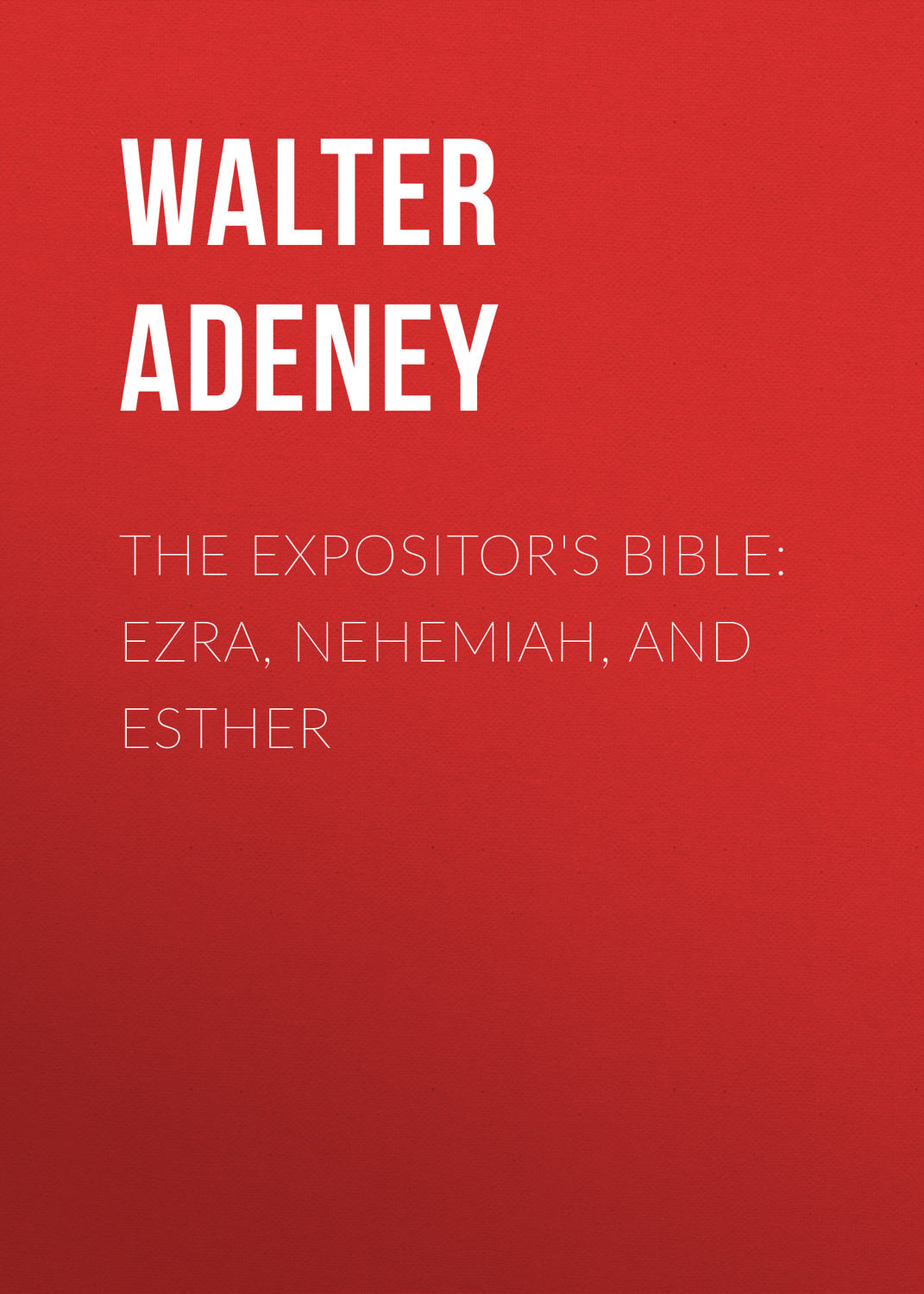 Обложка книги «The Expositor's Bible: Ezra, Nehemiah, and Esther»