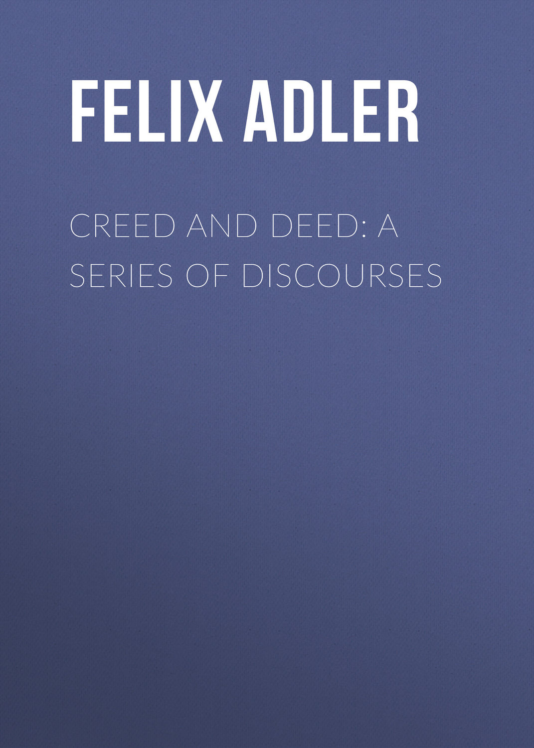 Обложка книги «Creed and Deed: A Series of Discourses»