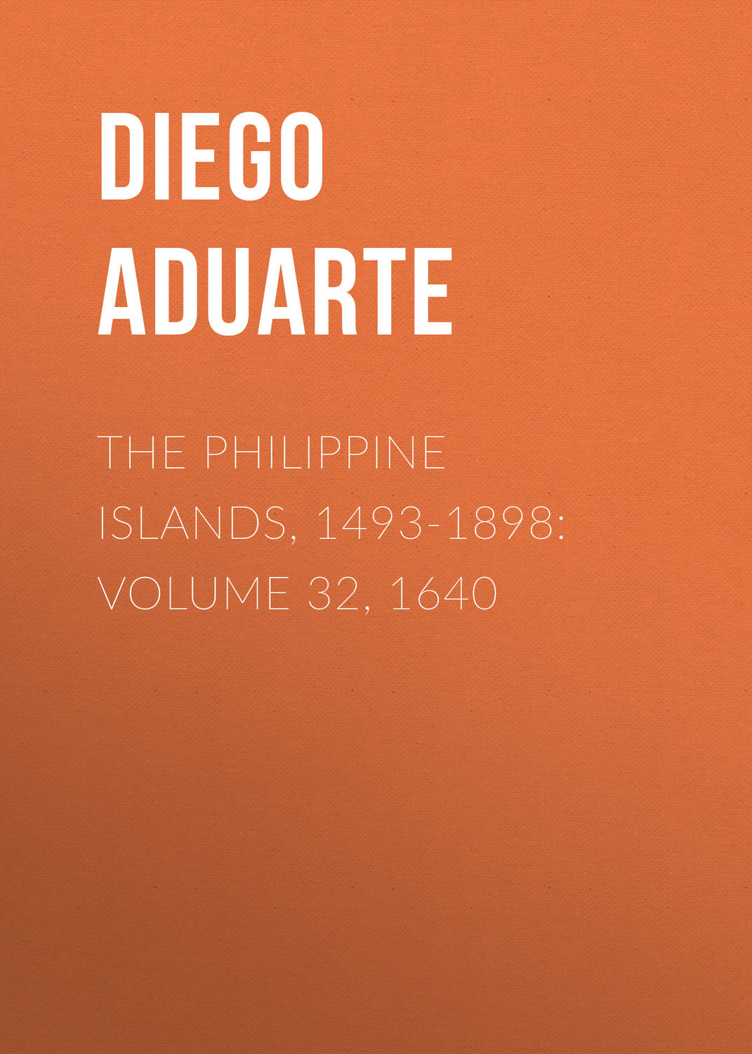 Обложка книги «The Philippine Islands, 1493-1898: Volume 32, 1640»