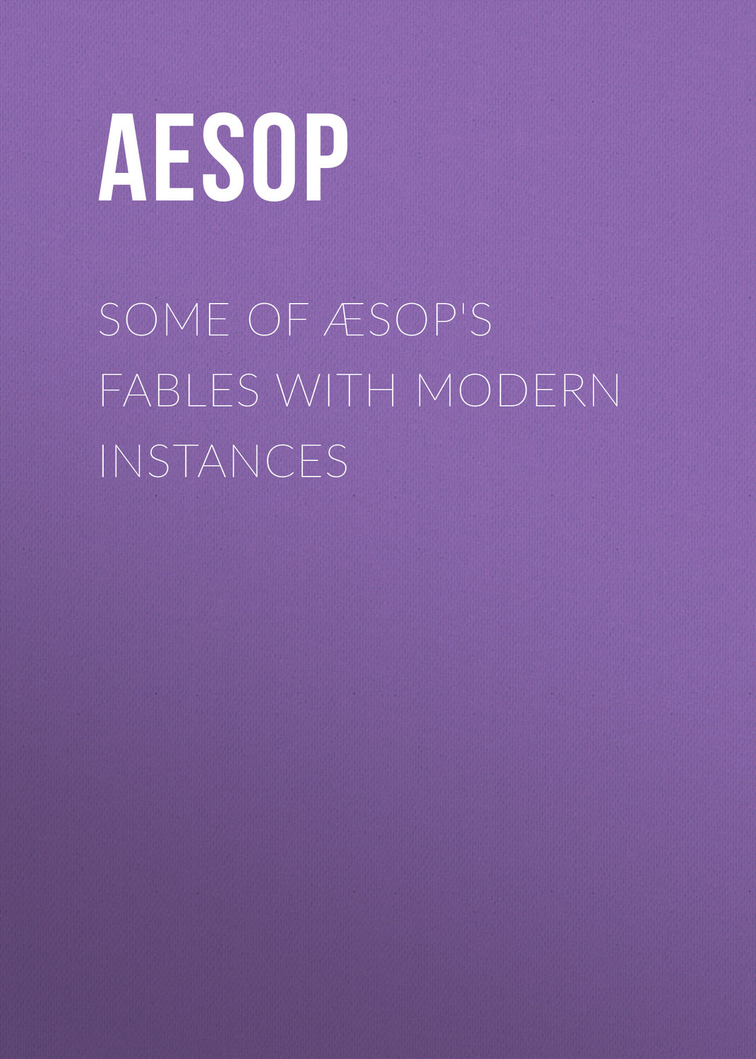 Обложка книги «Some of Æsop's Fables with Modern Instances»
