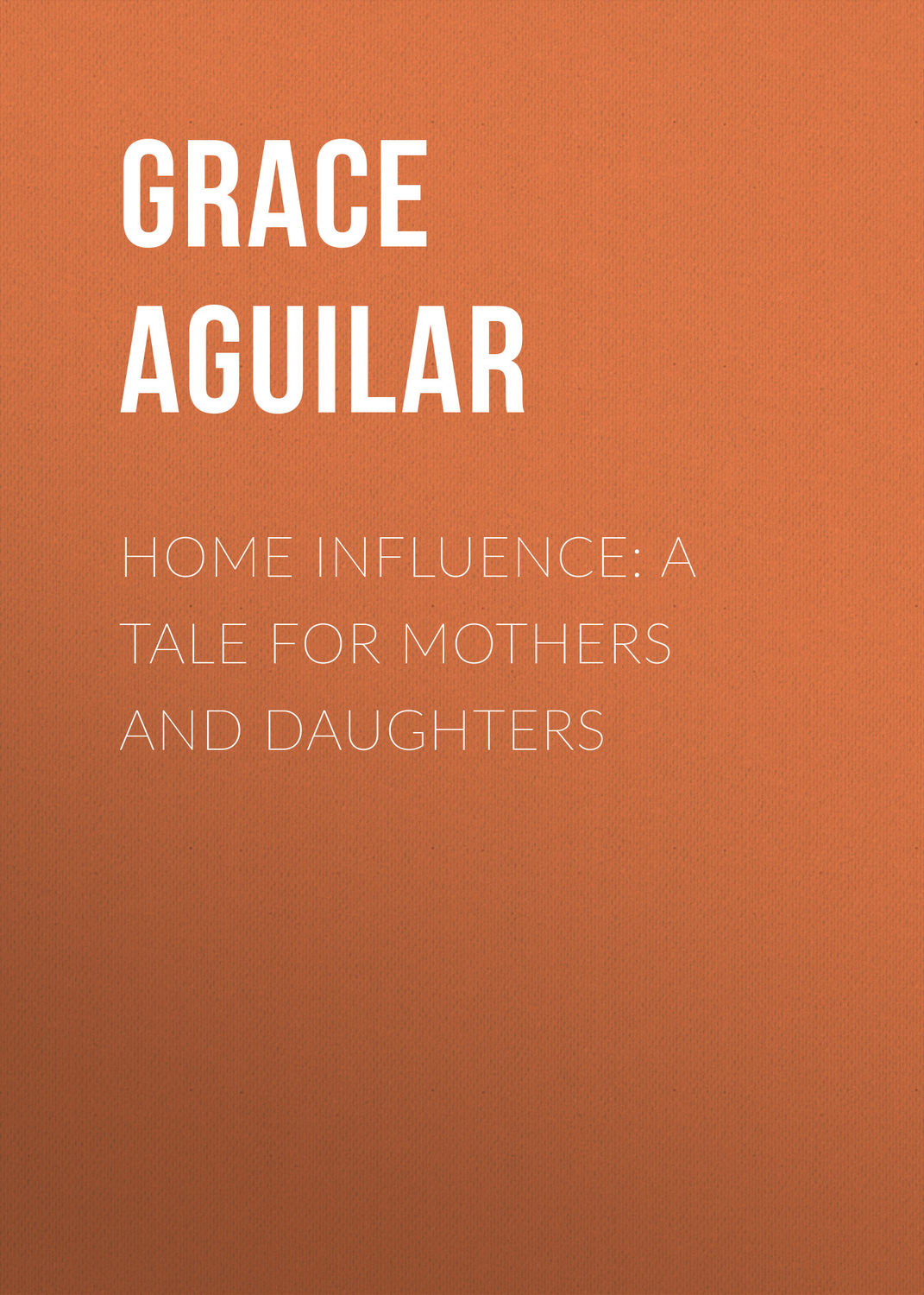 Обложка книги «Home Influence: A Tale for Mothers and Daughters»