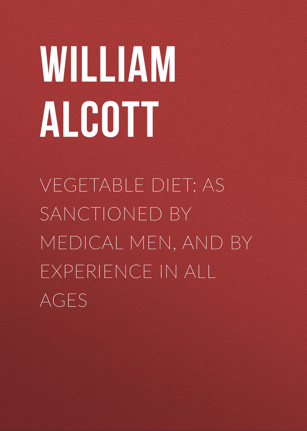 Обложка книги «Vegetable Diet: As Sanctioned by Medical Men, and by Experience in All Ages»